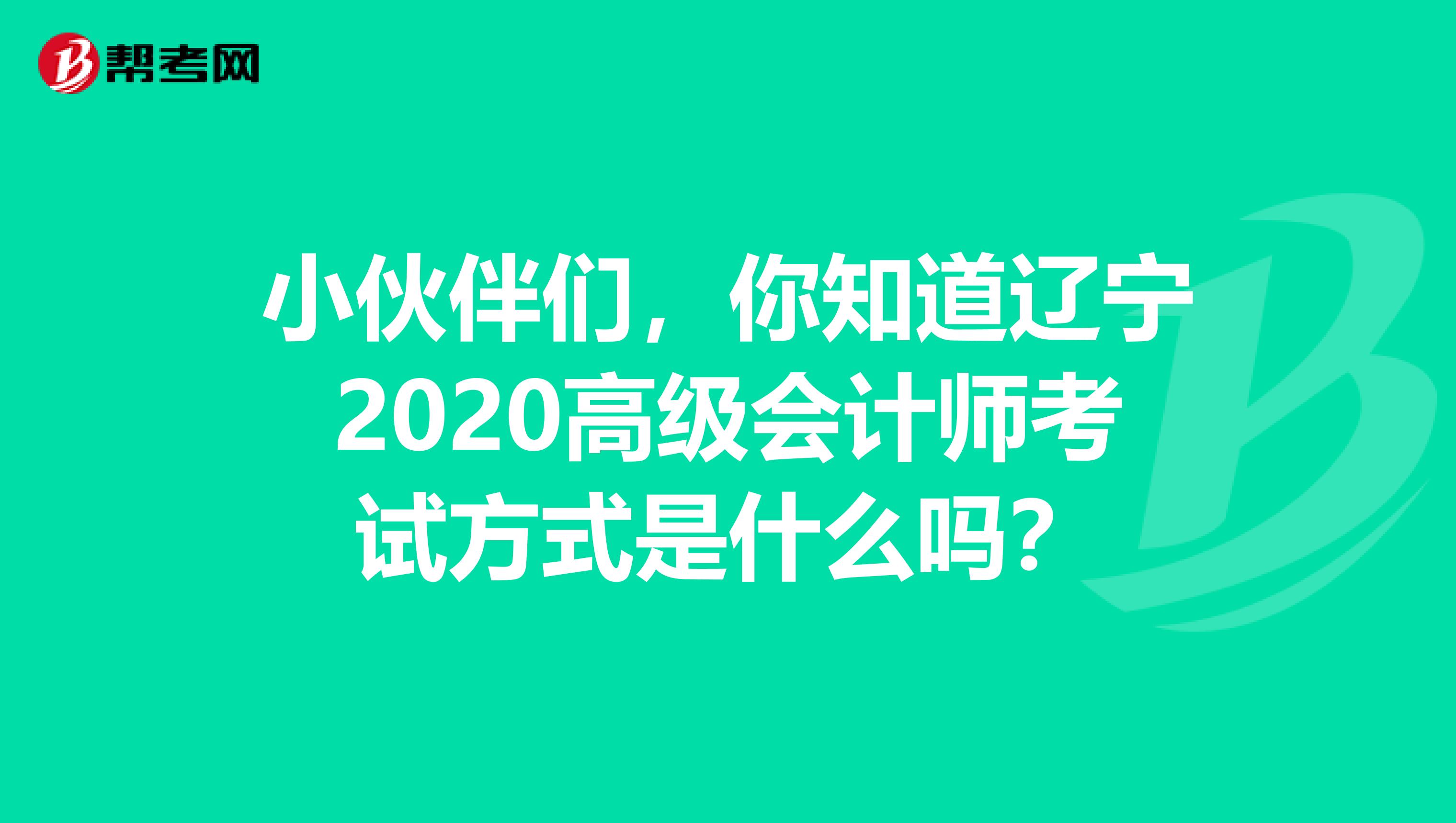 小伙伴们，你知道辽宁2020高级会计师考试方式是什么吗？