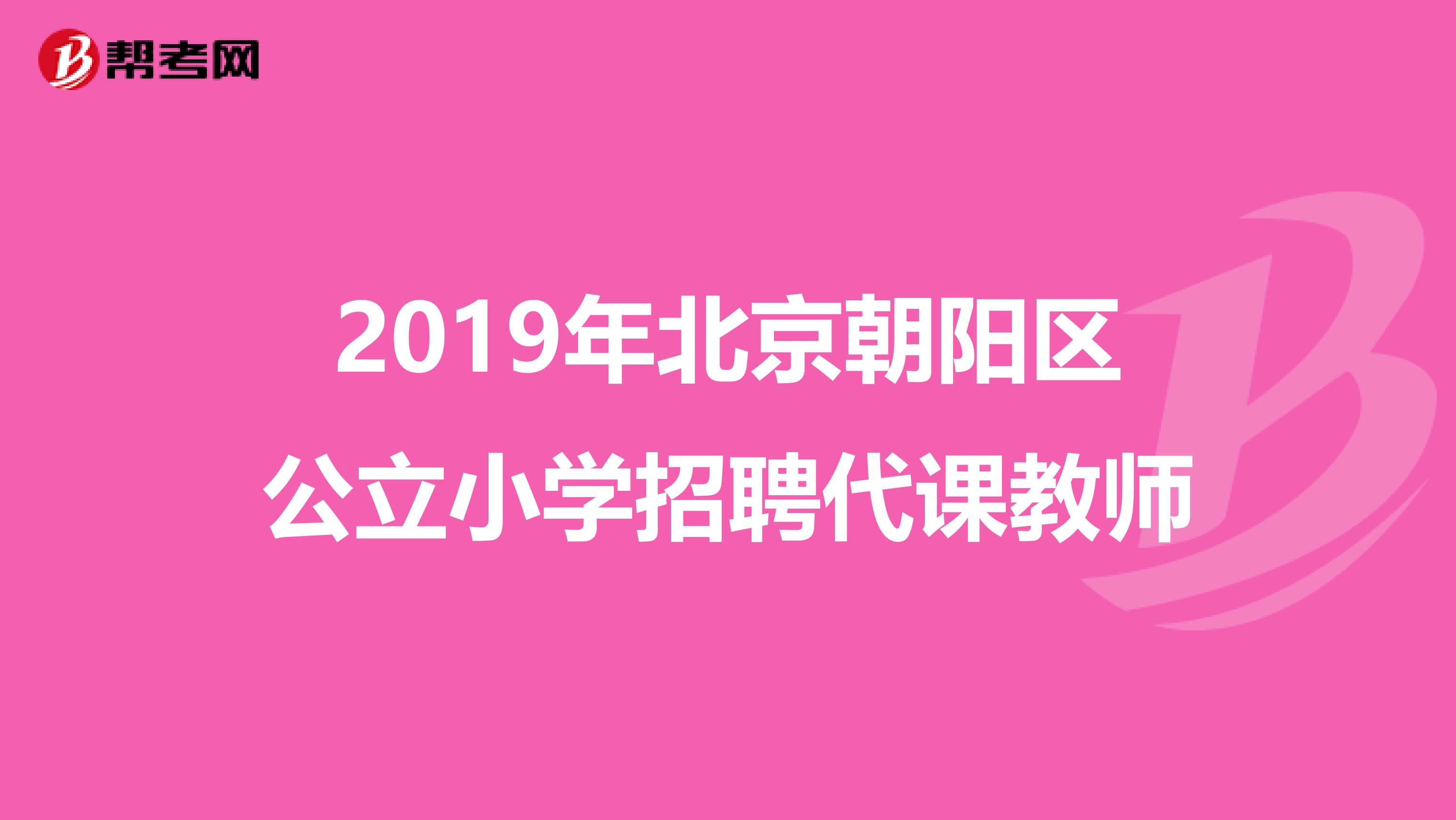 2019年北京朝阳区公立小学招聘代课教师