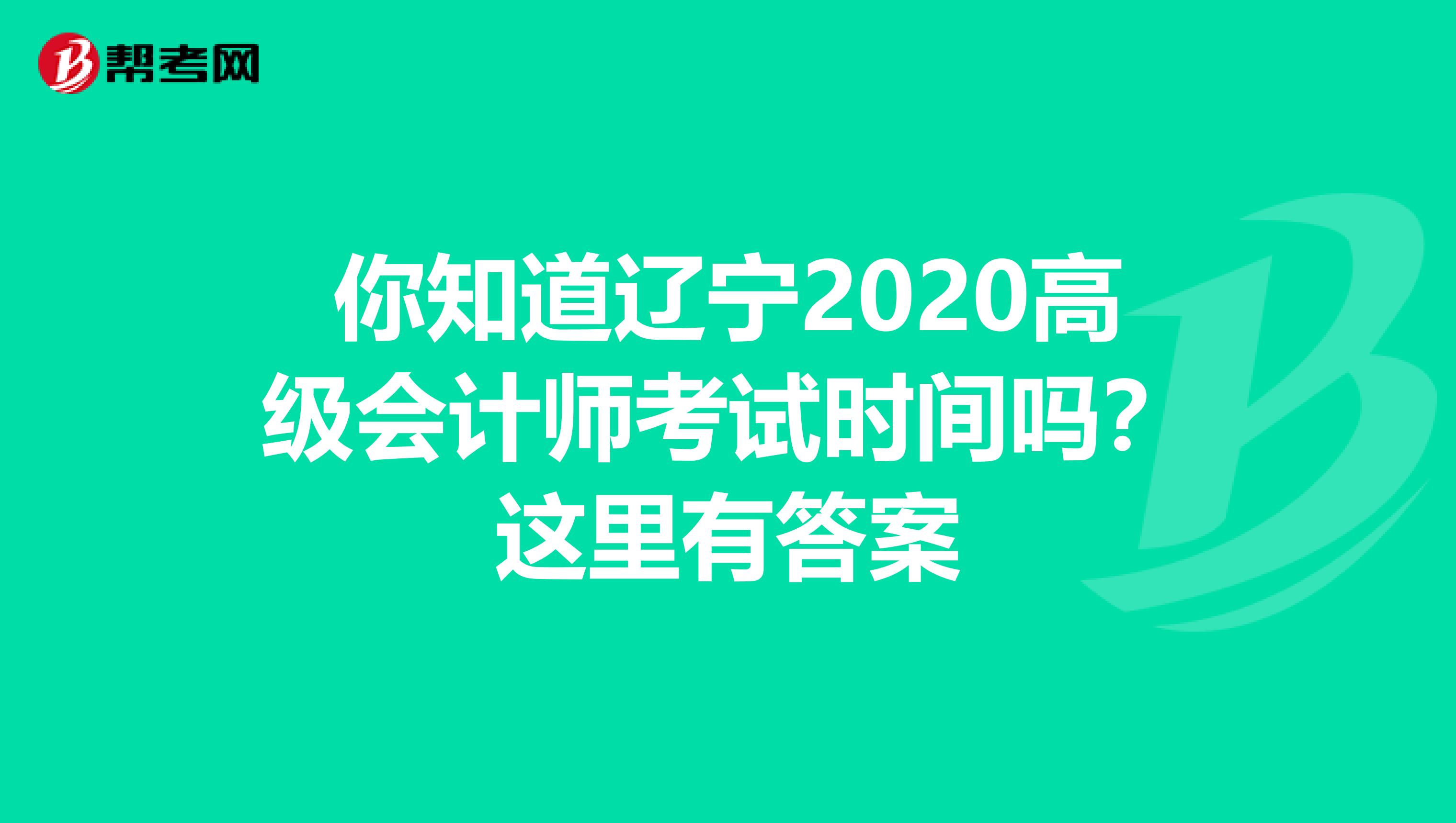 你知道辽宁2020高级会计师考试时间吗？这里有答案