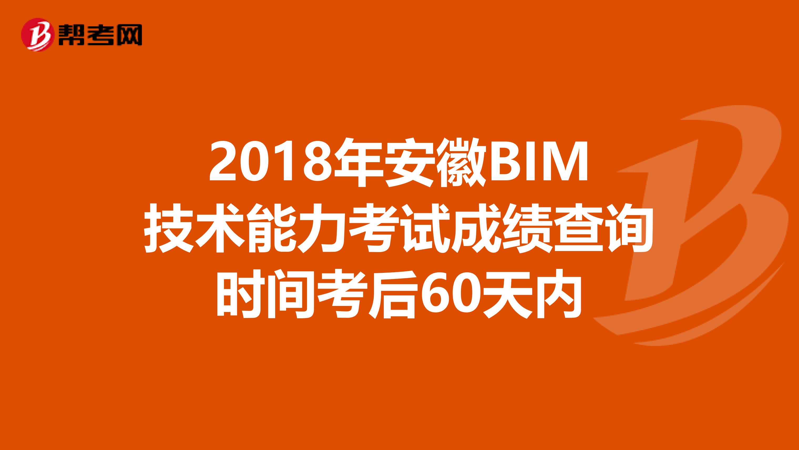 2018年安徽BIM技术能力考试成绩查询时间考后60天内
