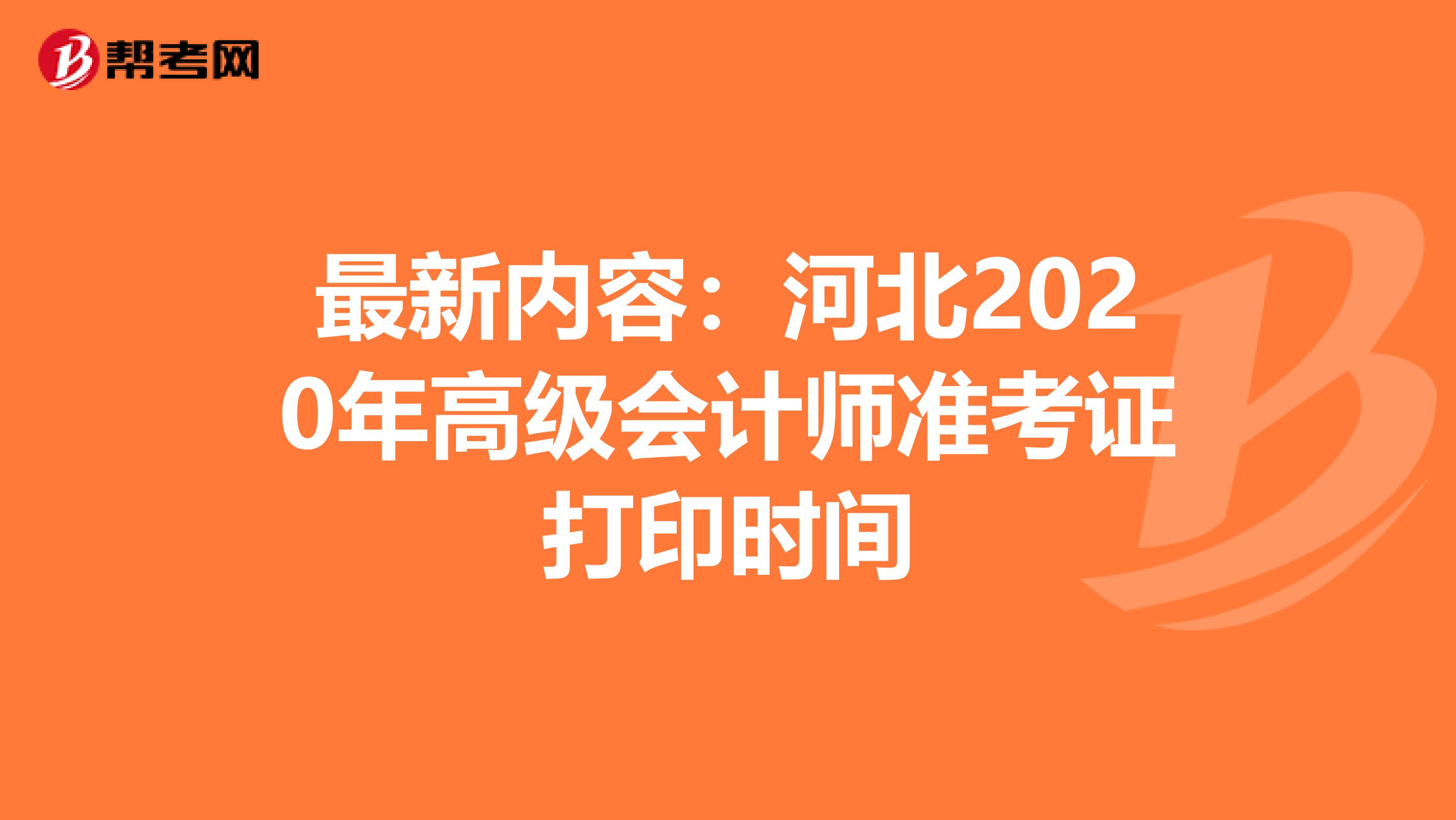 最新内容：河北2020年高级会计师准考证打印时间