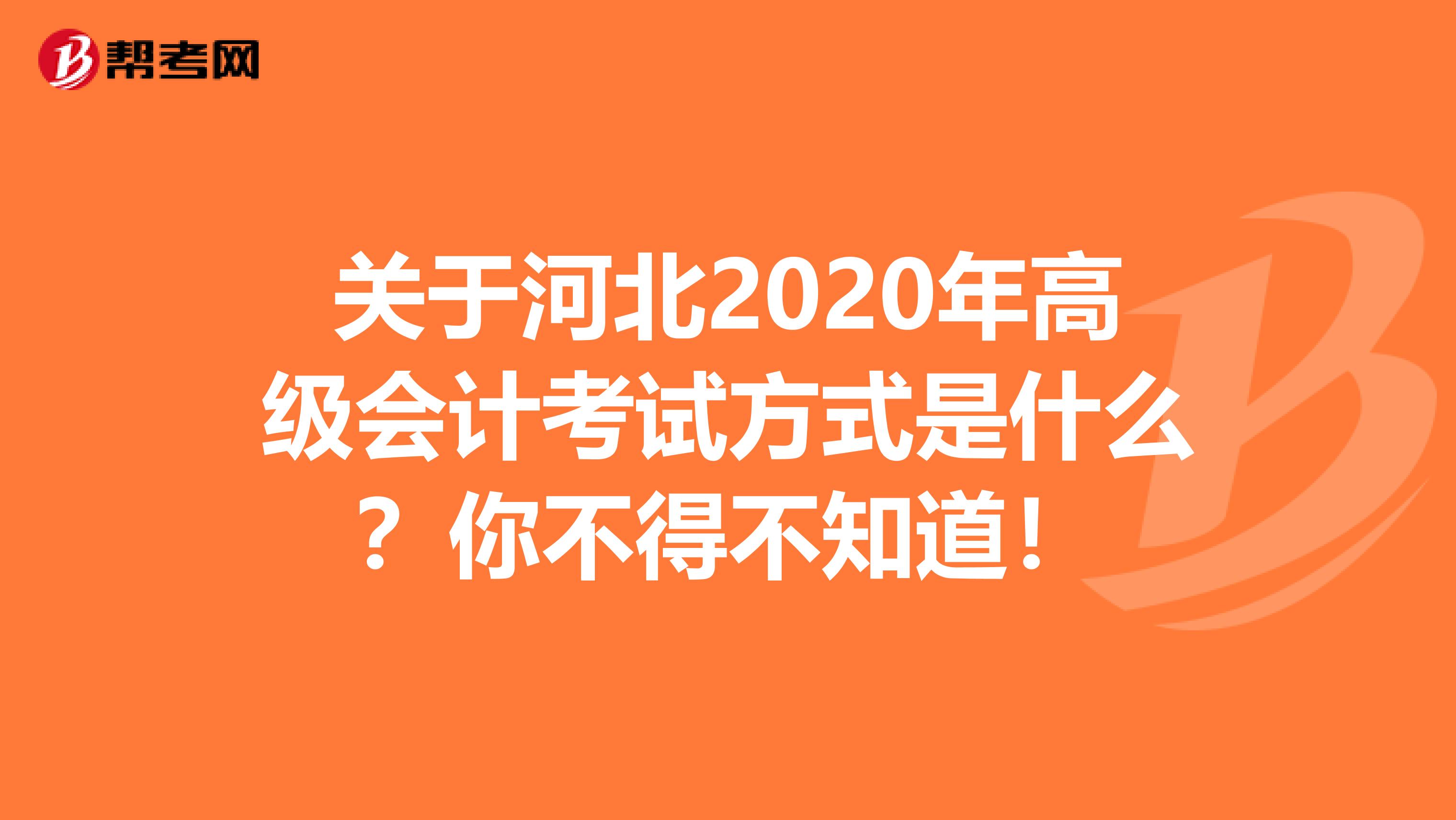 关于河北2020年高级会计考试方式是什么？你不得不知道！