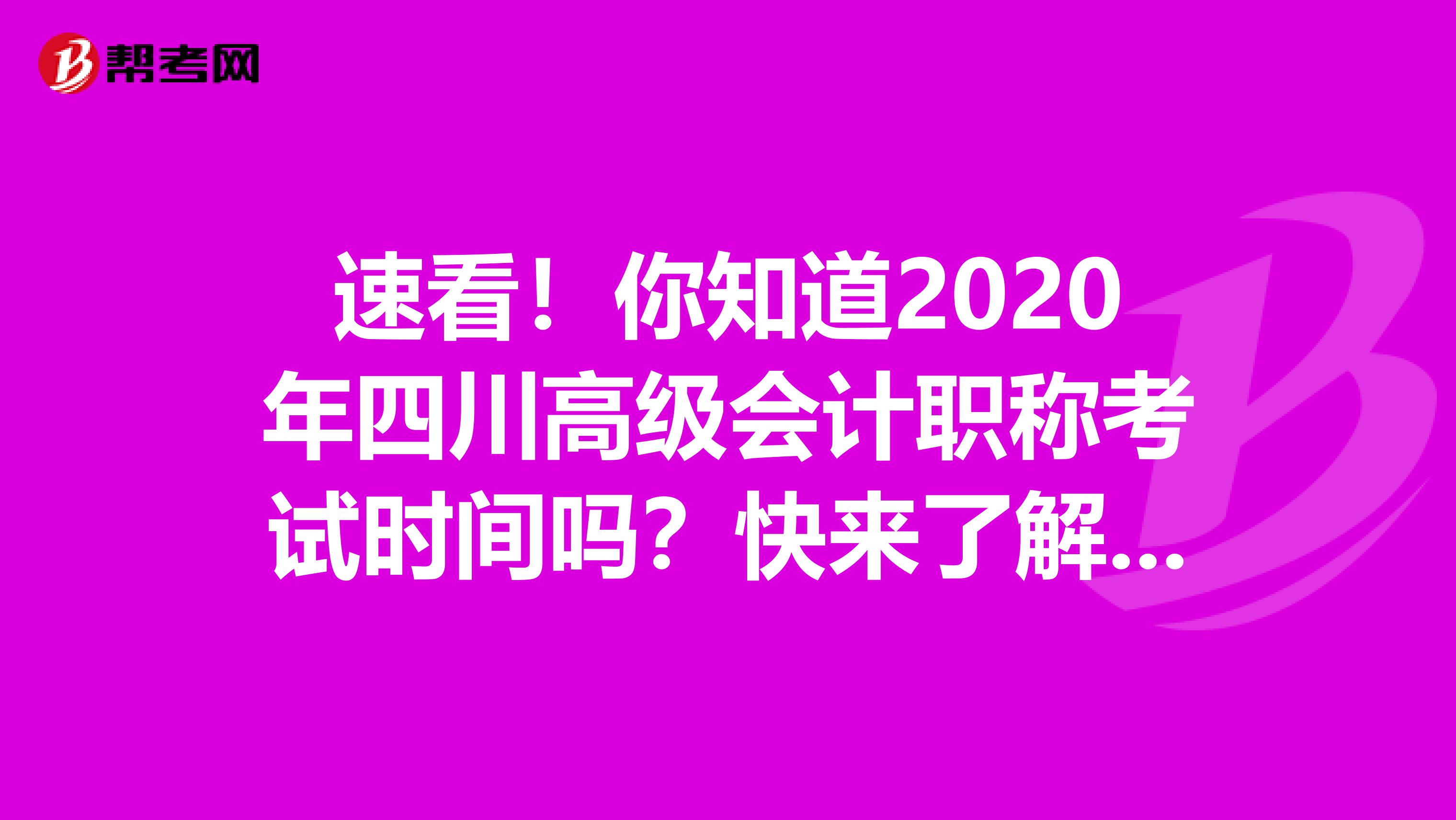 速看！你知道2020年四川高级会计职称考试时间吗？快来了解一下！