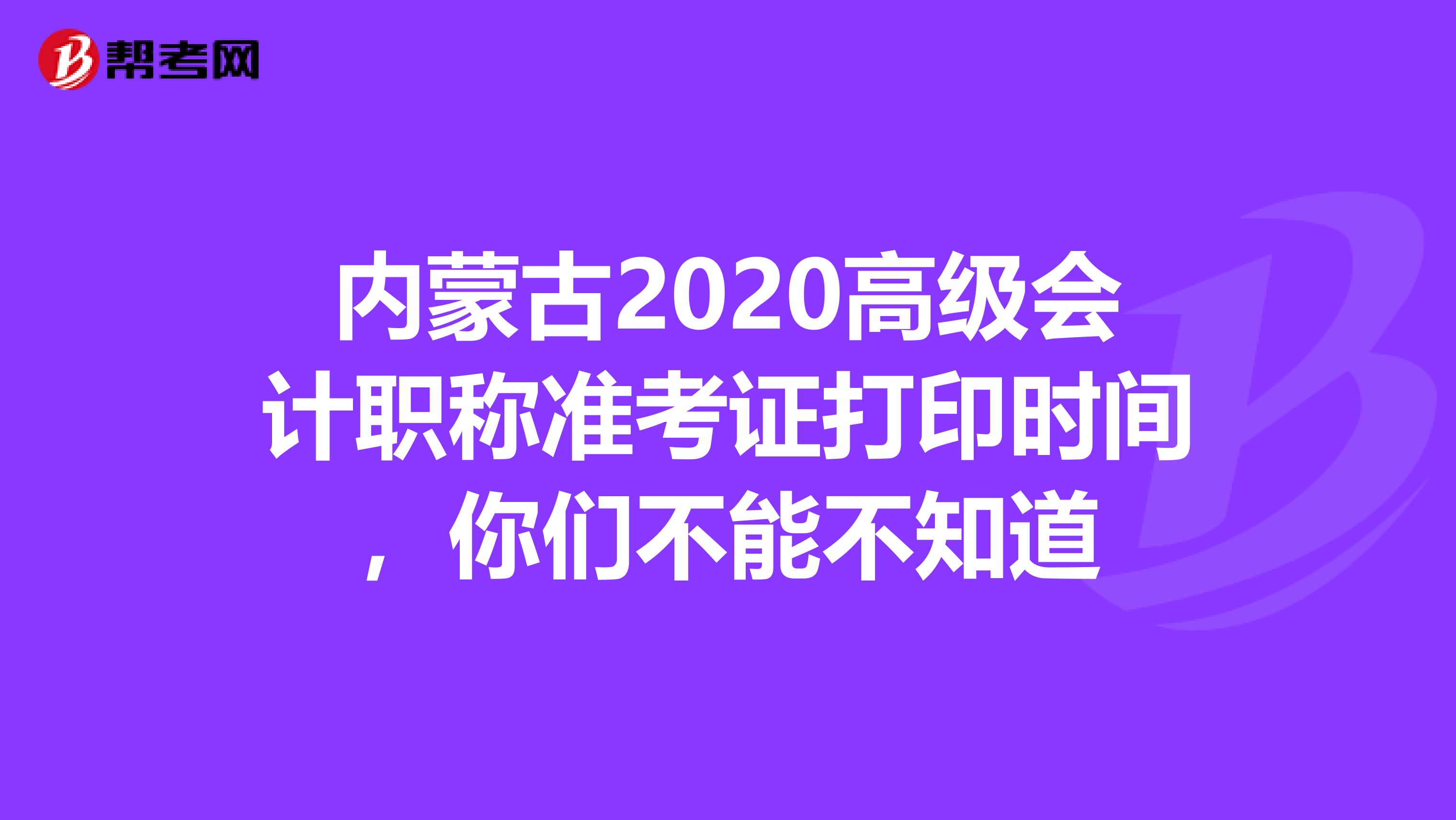 内蒙古2020高级会计职称准考证打印时间，你们不能不知道