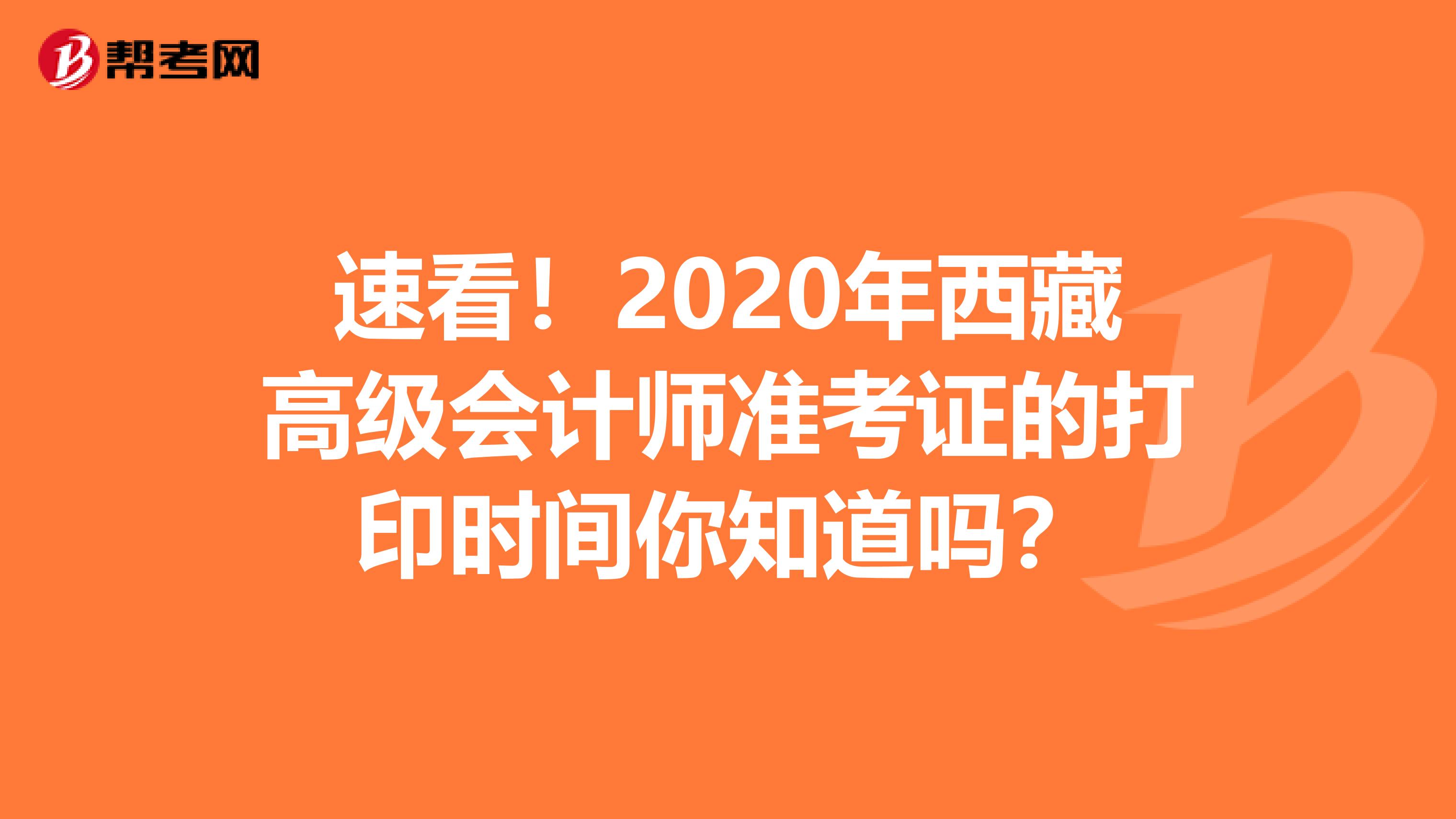 速看！2020年西藏高級會計(jì)師準(zhǔn)考證的打印時(shí)間你知道嗎？