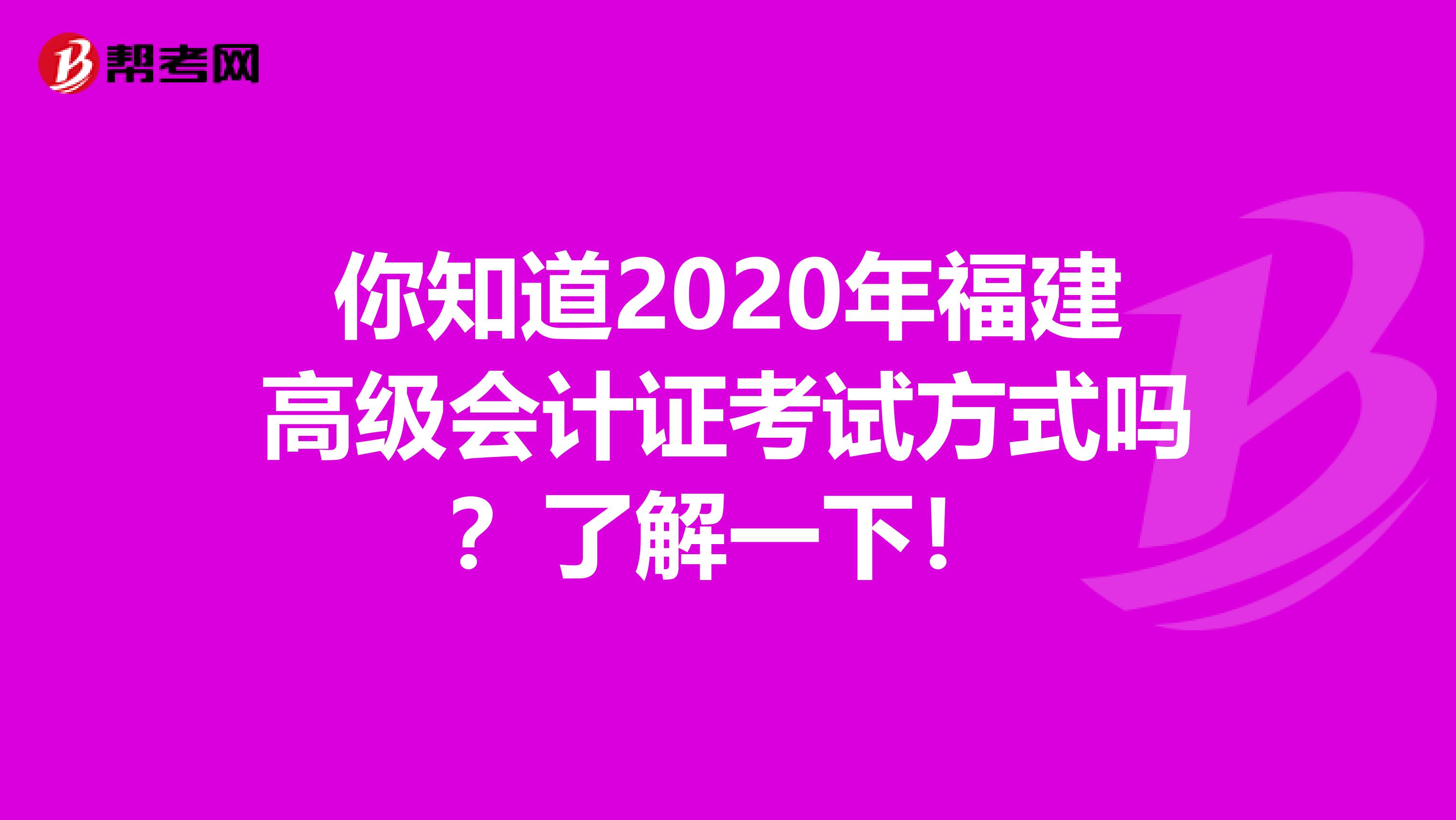 你知道2020年福建高級(jí)會(huì)計(jì)證考試方式嗎？了解一下！