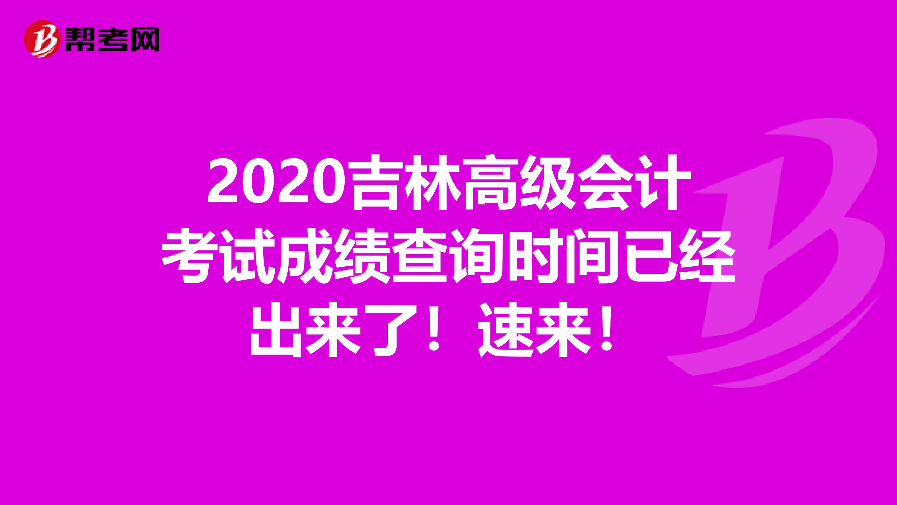 2020吉林高级会计考试成绩查询时间已经出来了！速来！