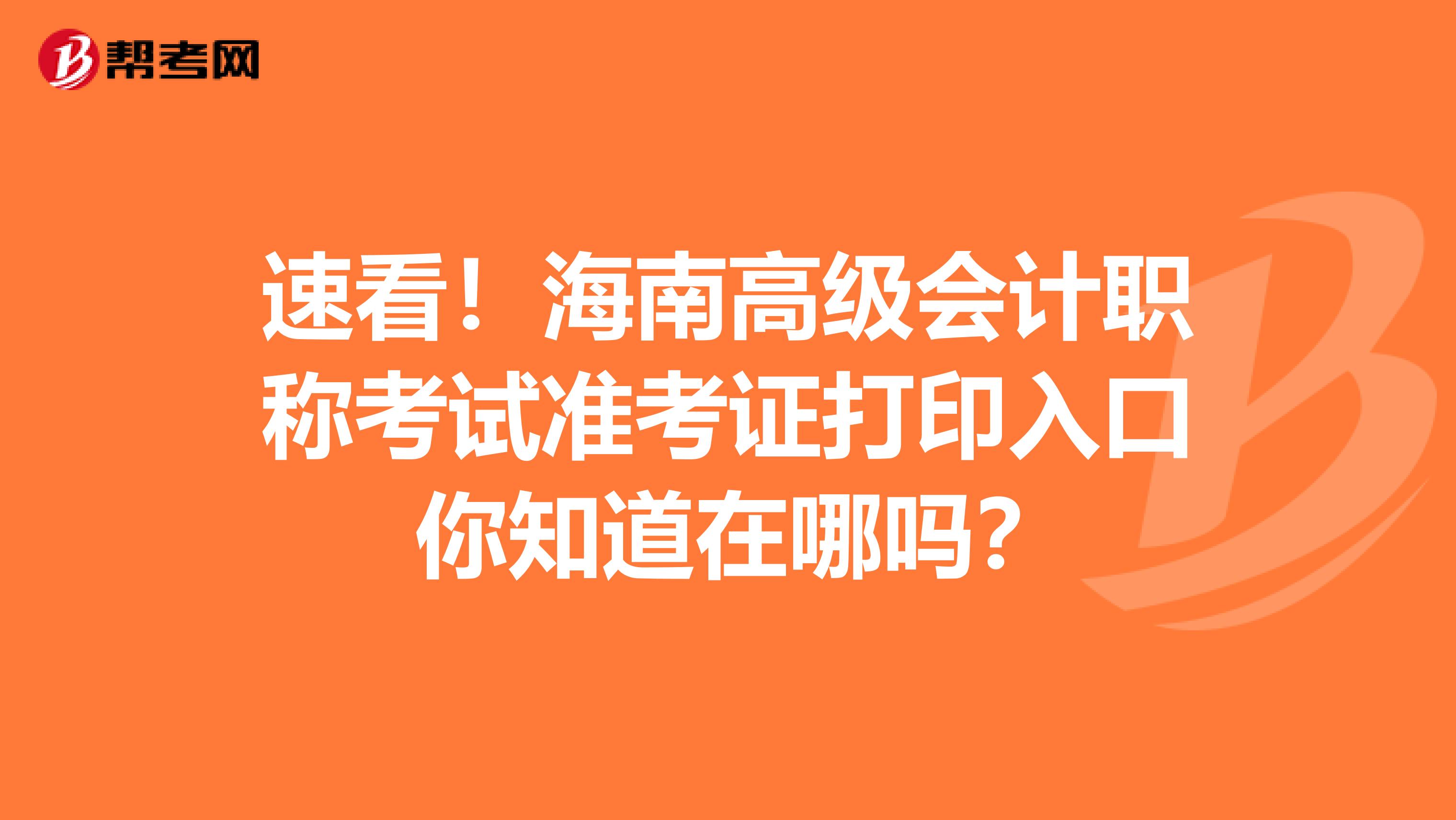 速看！海南高级会计职称考试准考证打印入口 你知道在哪吗？