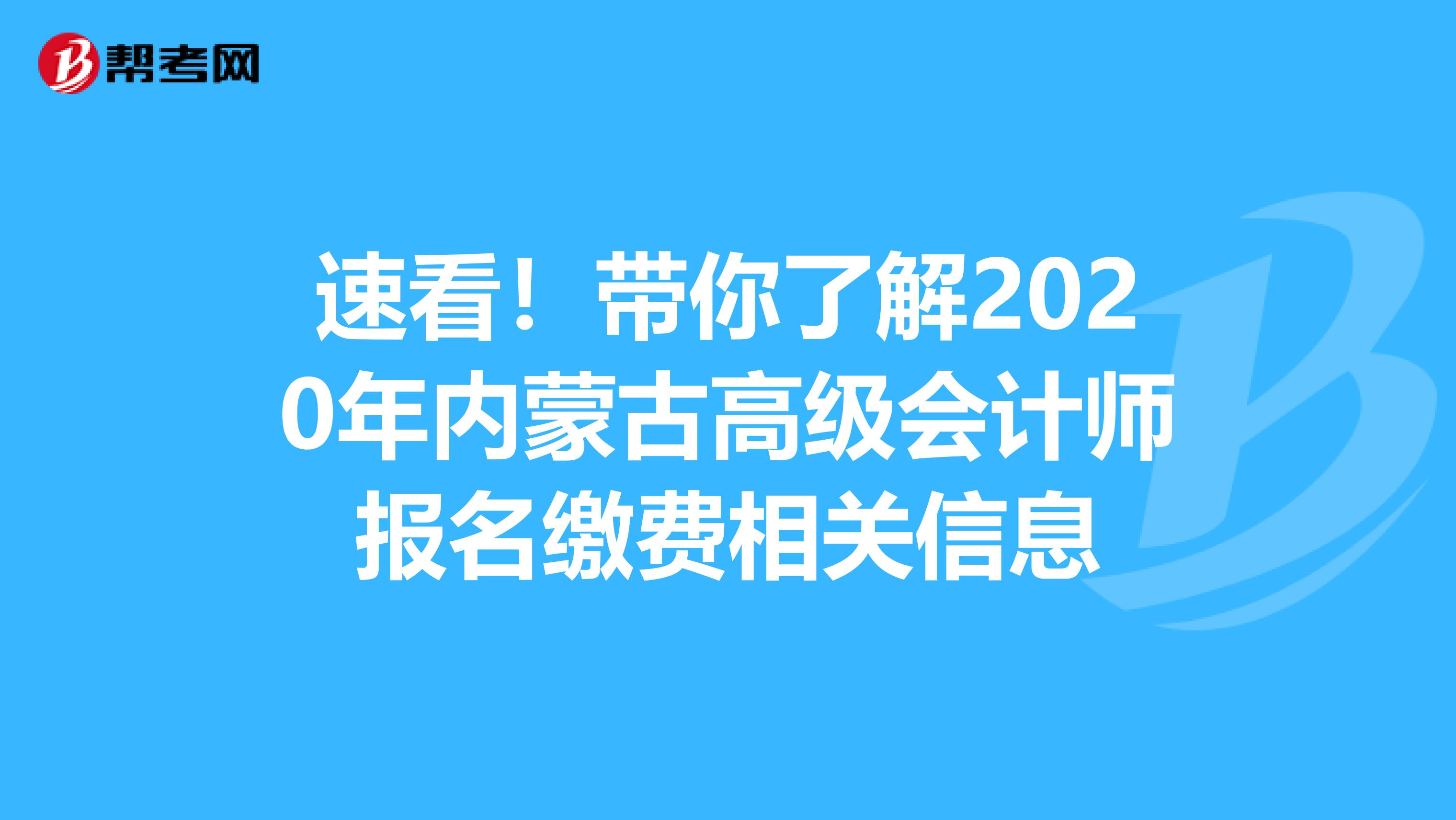 速看！带你了解2020年内蒙古高级会计师报名缴费相关信息