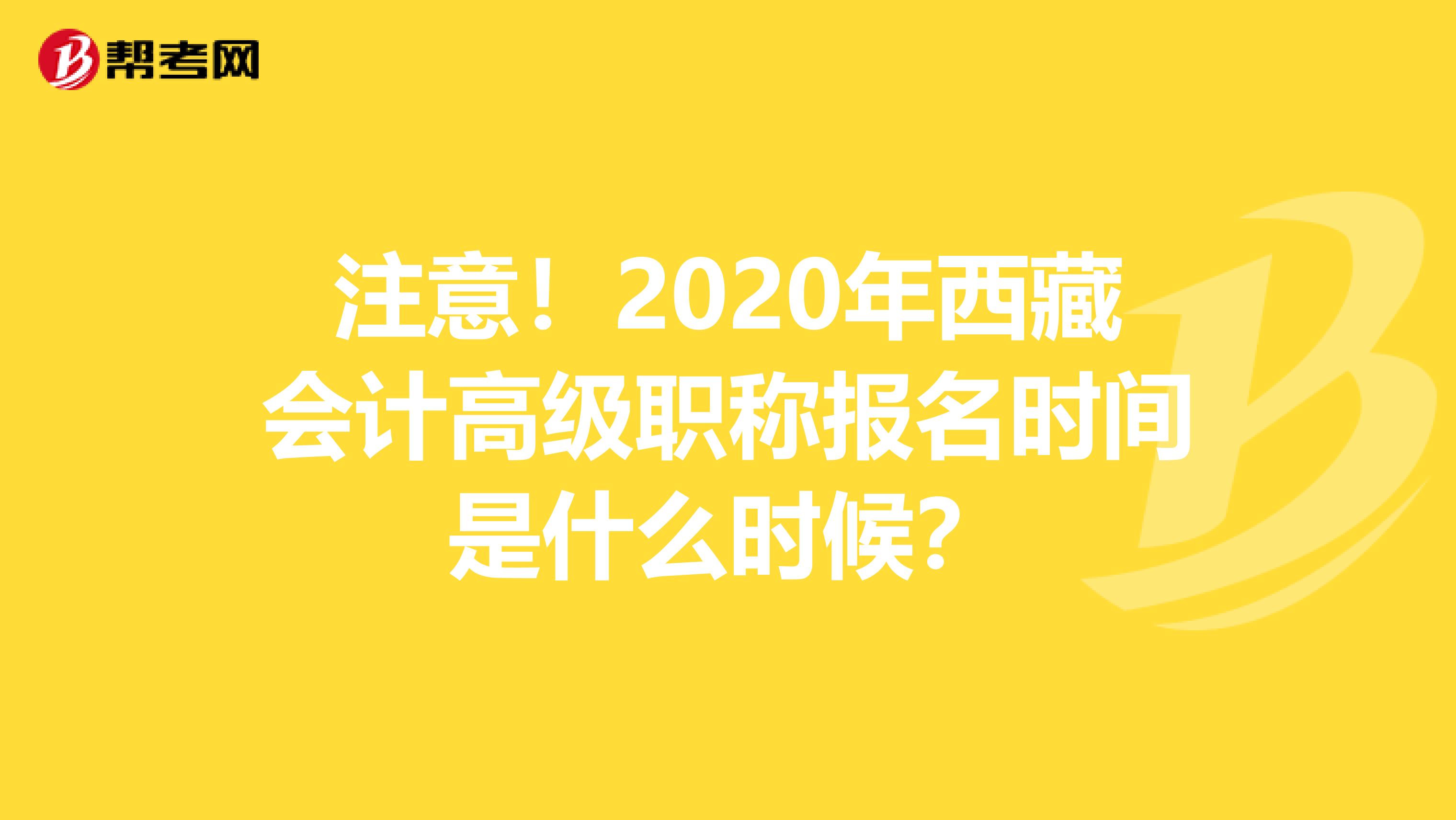 注意！2020年西藏會計高級職稱報名時間是什么時候？