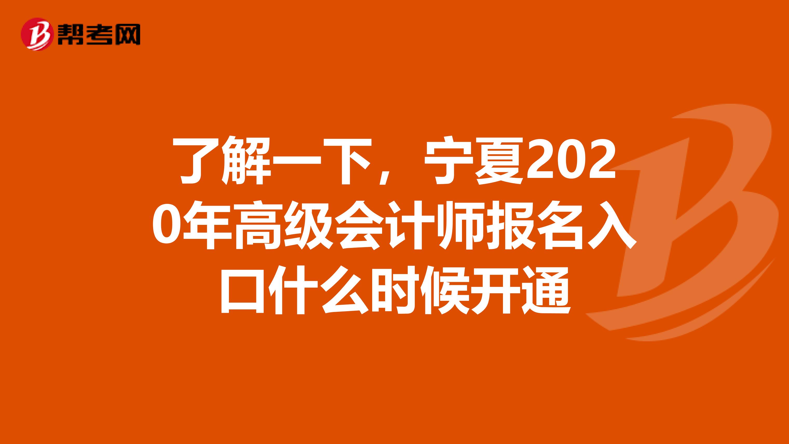 了解一下，宁夏2020年高级会计师报名入口什么时候开通