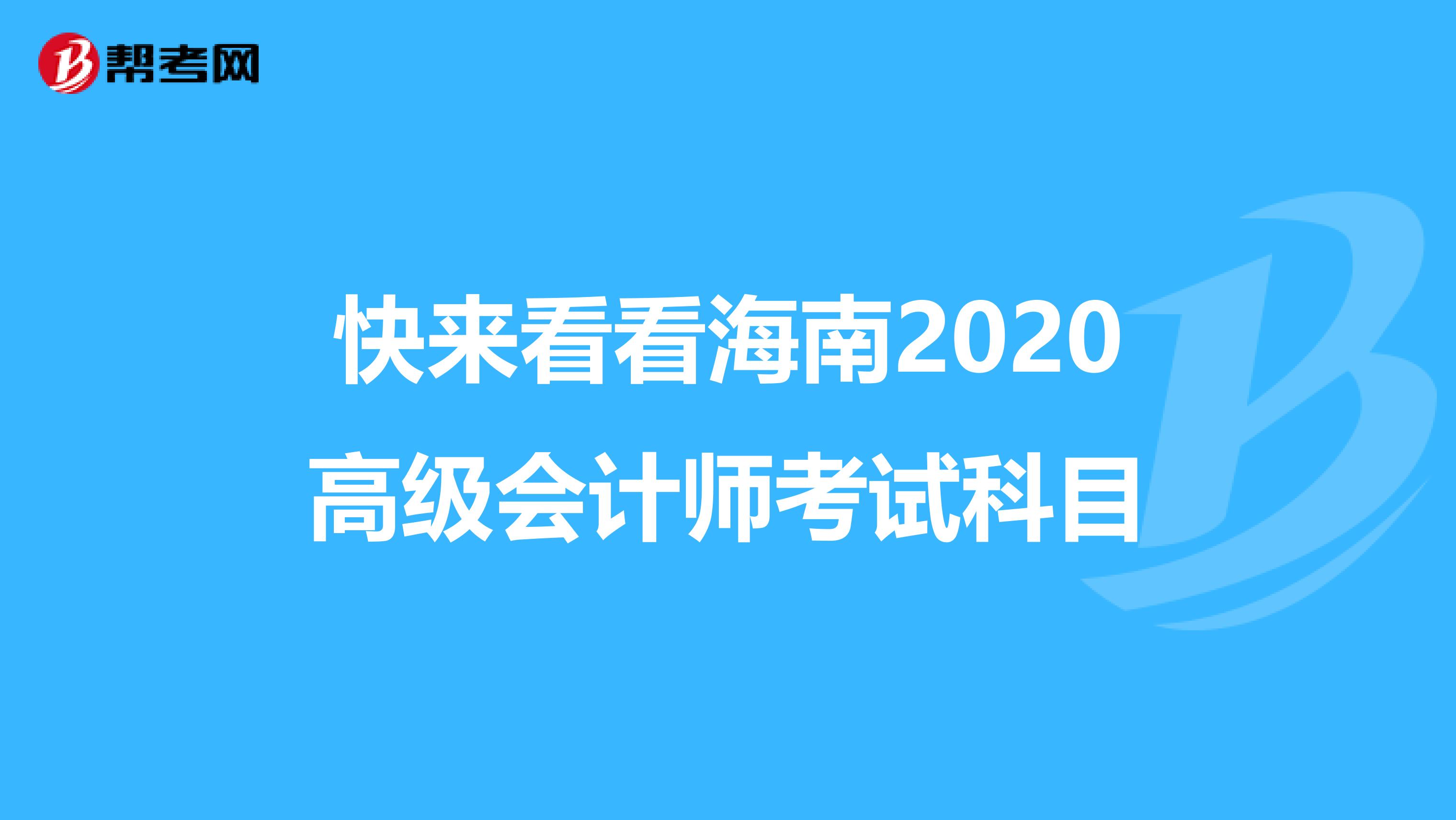 快来看看海南2020高级会计师考试科目