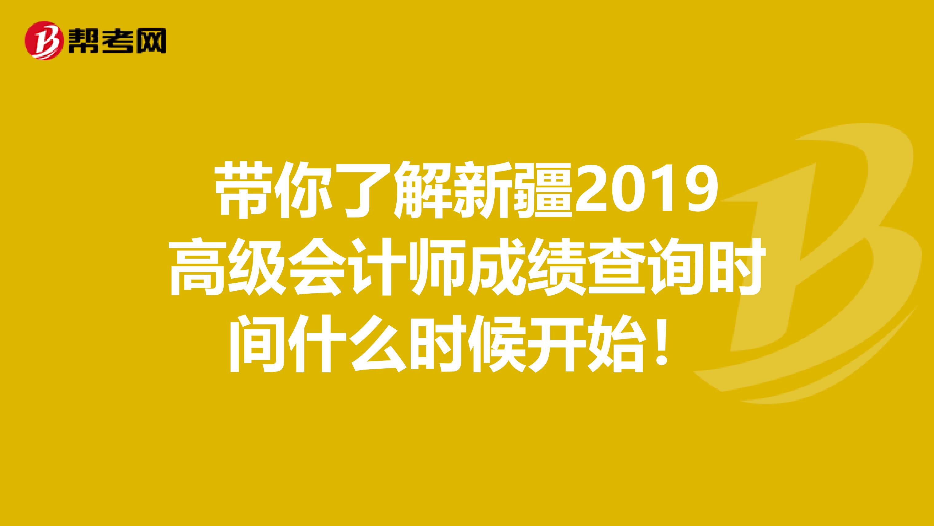 带你了解新疆2019高级会计师成绩查询时间什么时候开始！