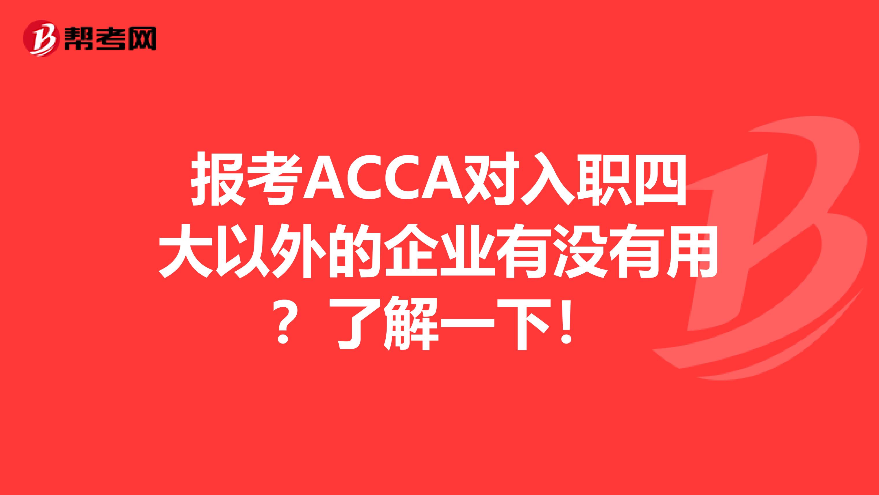 报考ACCA对入职四大以外的企业有没有用？了解一下！