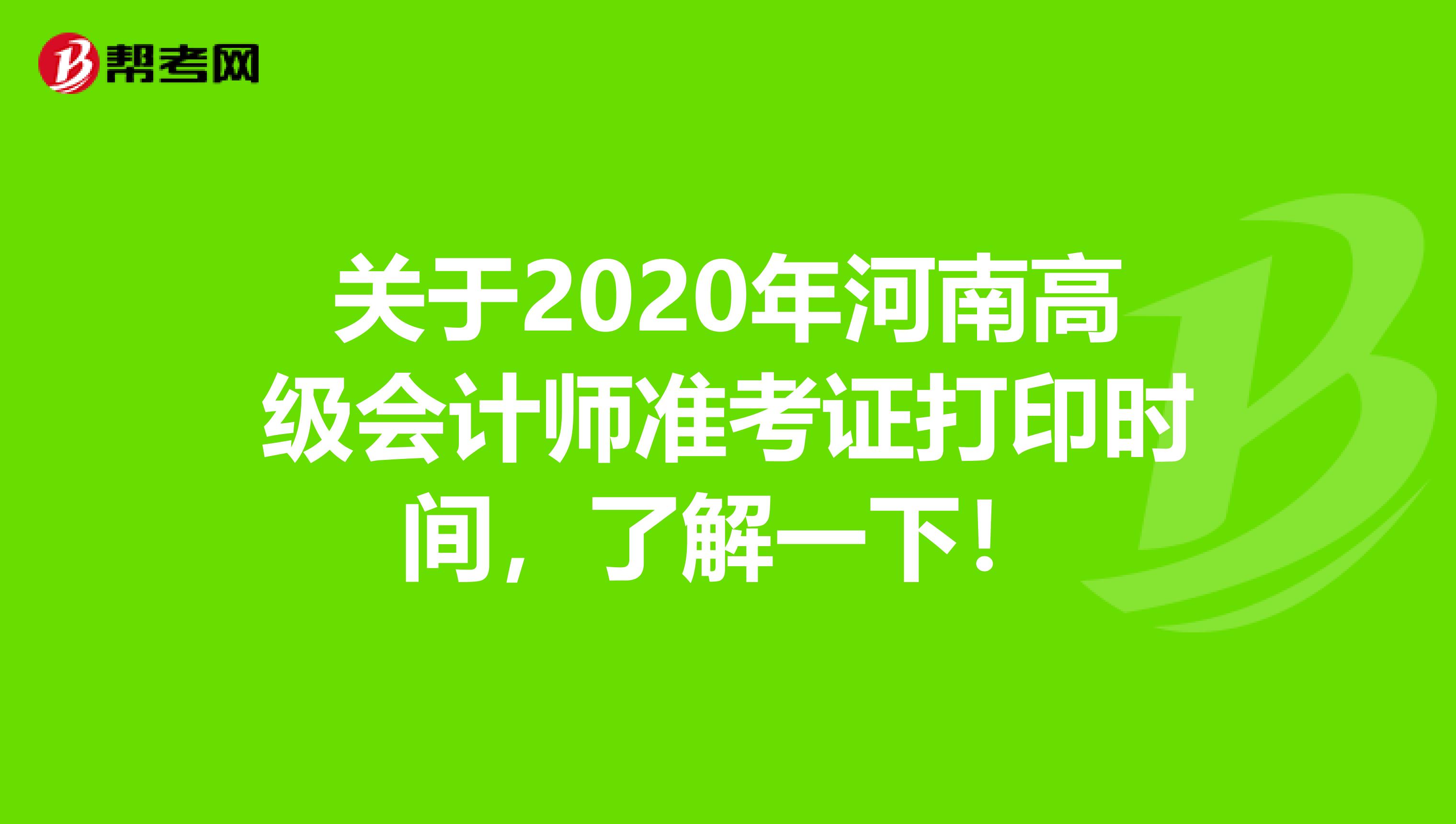 关于2020年河南高级会计师准考证打印时间，了解一下！