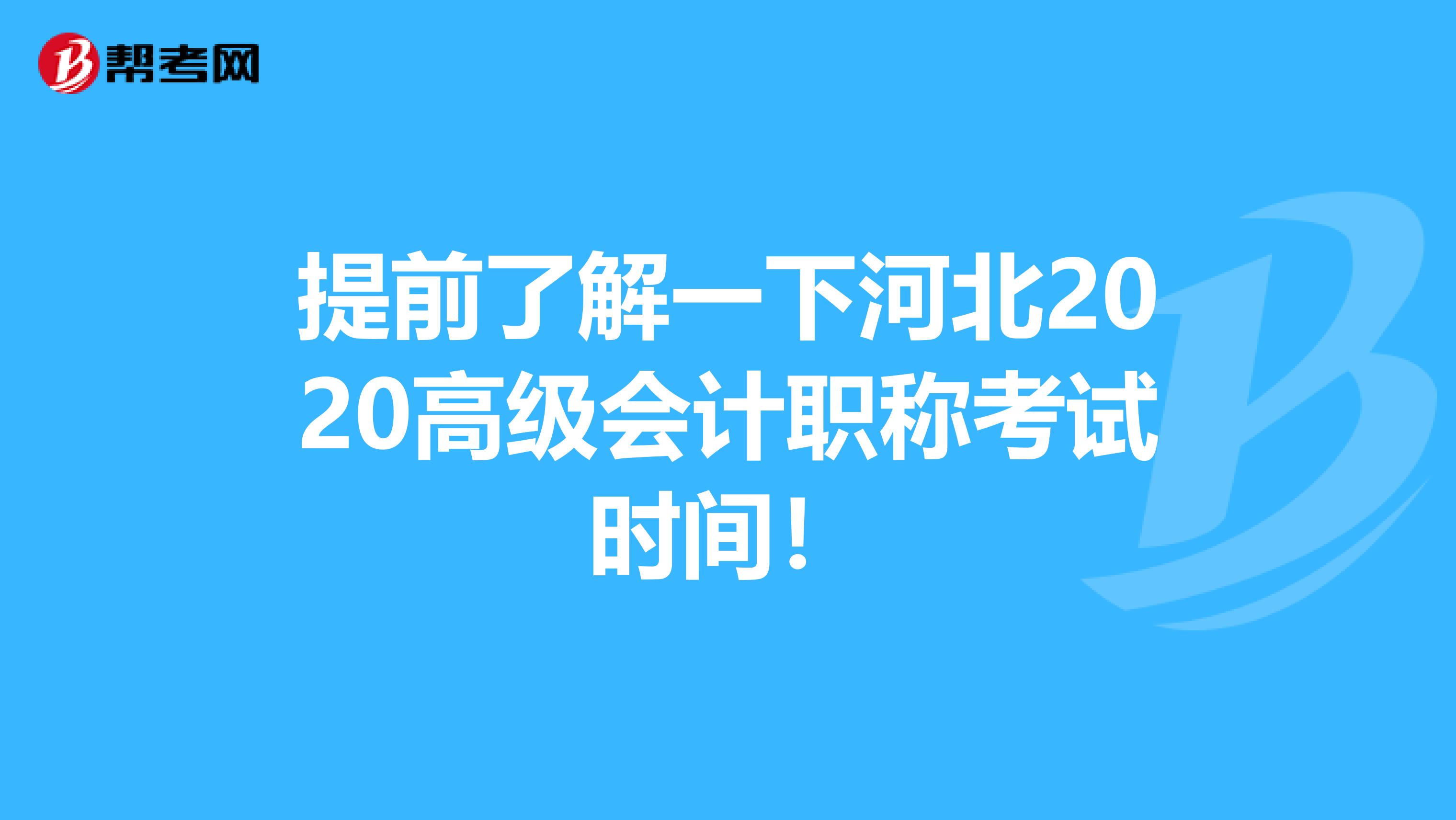 提前了解一下河北2020高级会计职称考试时间！
