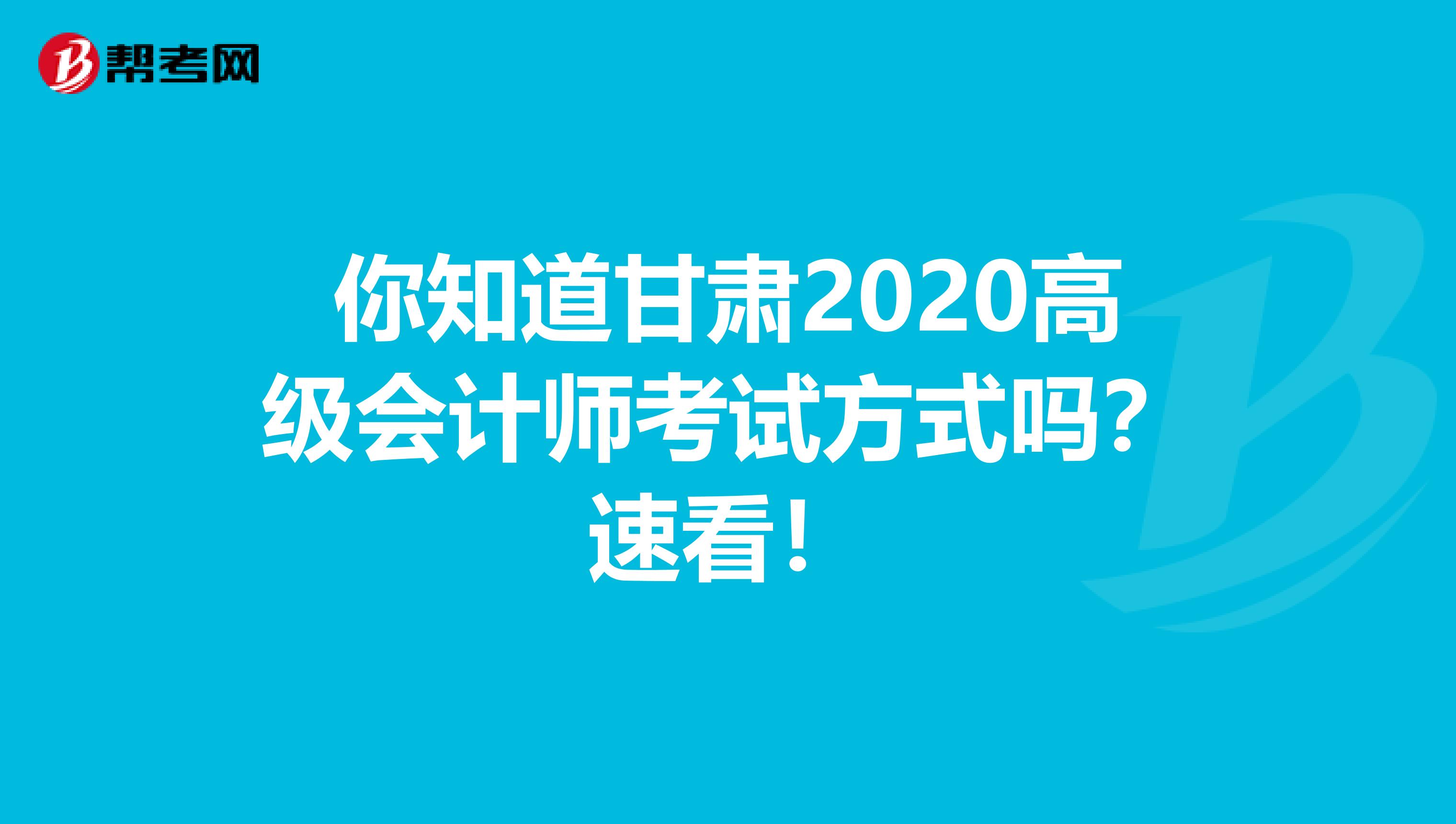 你知道甘肃2020高级会计师考试方式吗？速看！