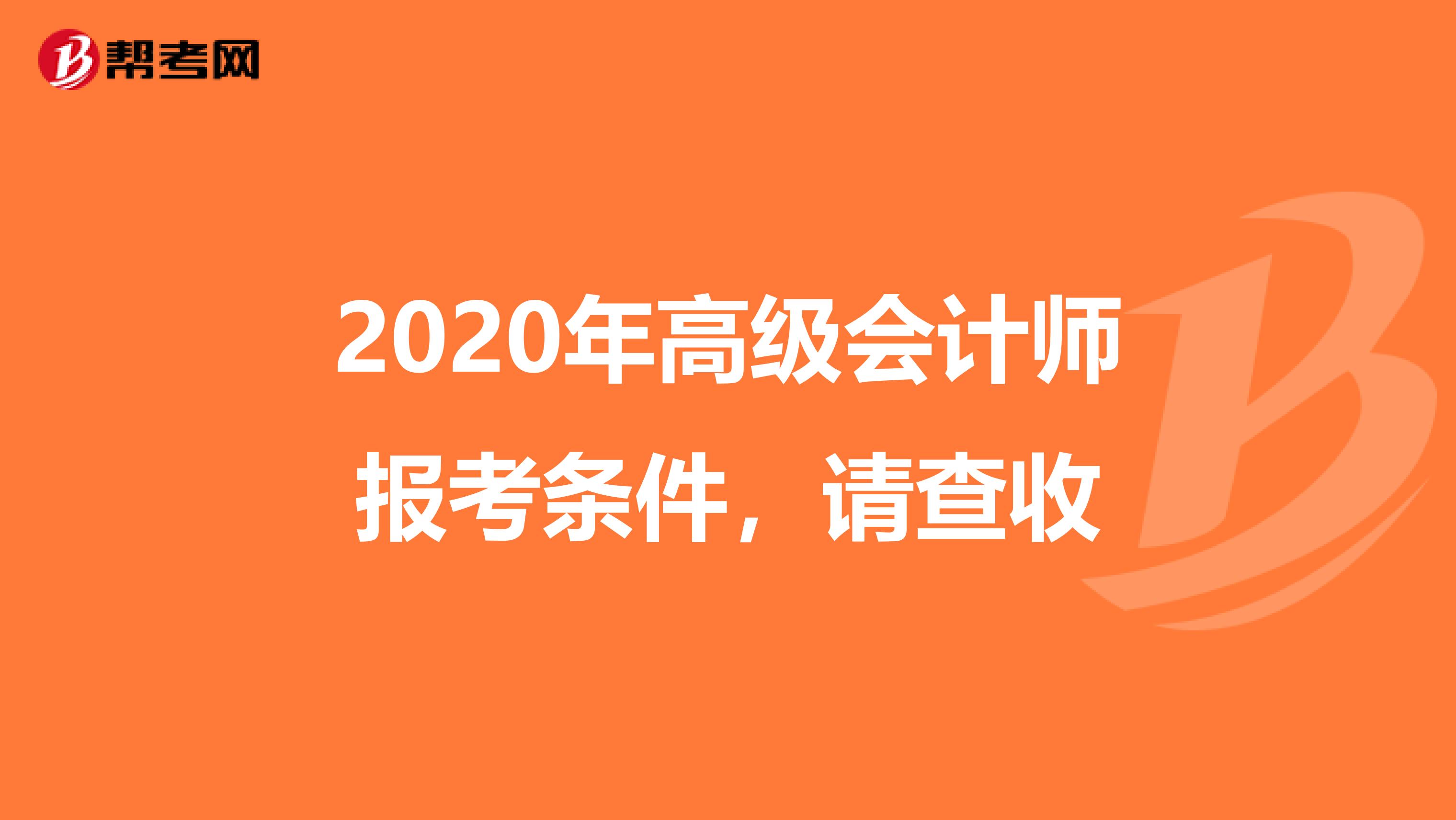 2020年高级会计师报考条件，请查收