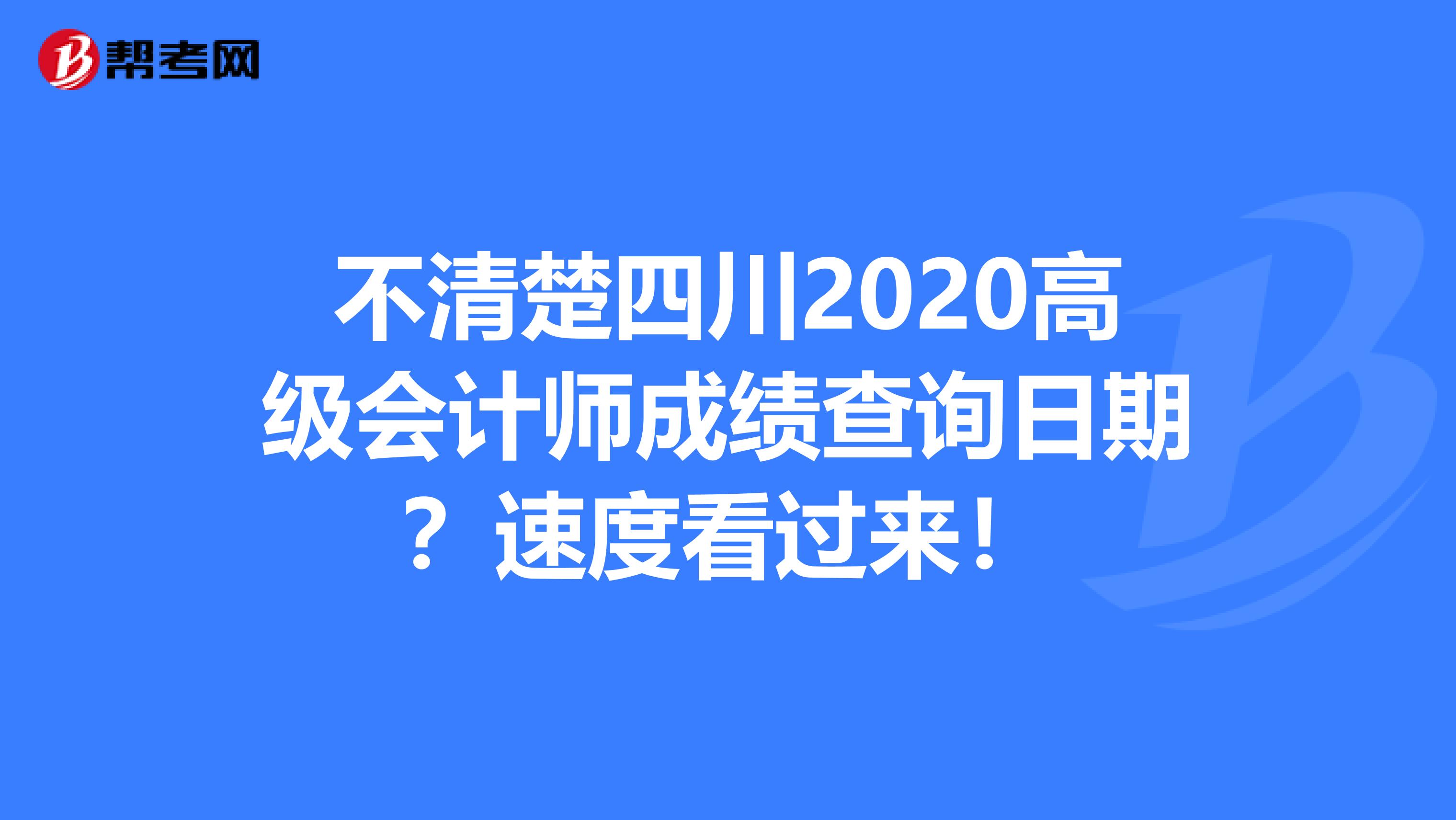 不清楚四川2020高級(jí)會(huì)計(jì)師成績查詢?nèi)掌?？速度看過來！