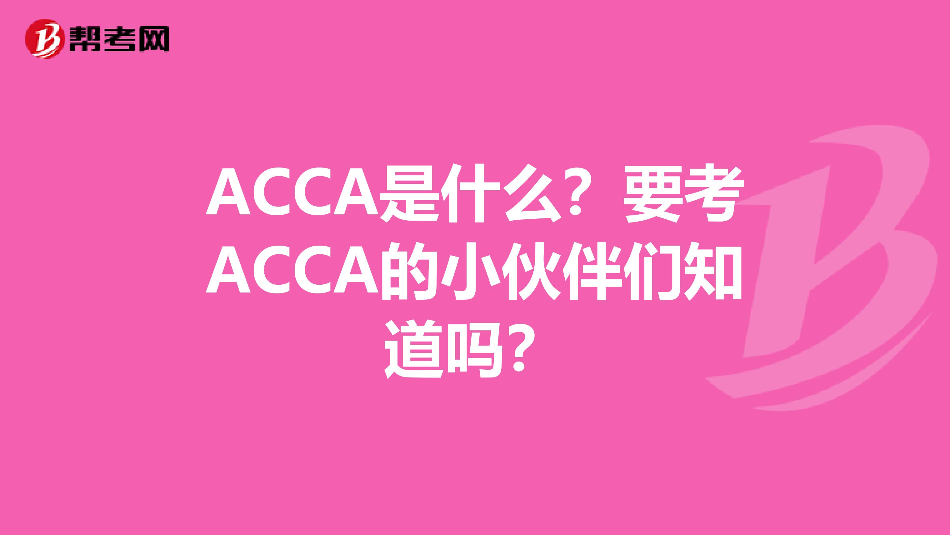ACCA是什么？要考ACCA的小伙伴们知道吗？