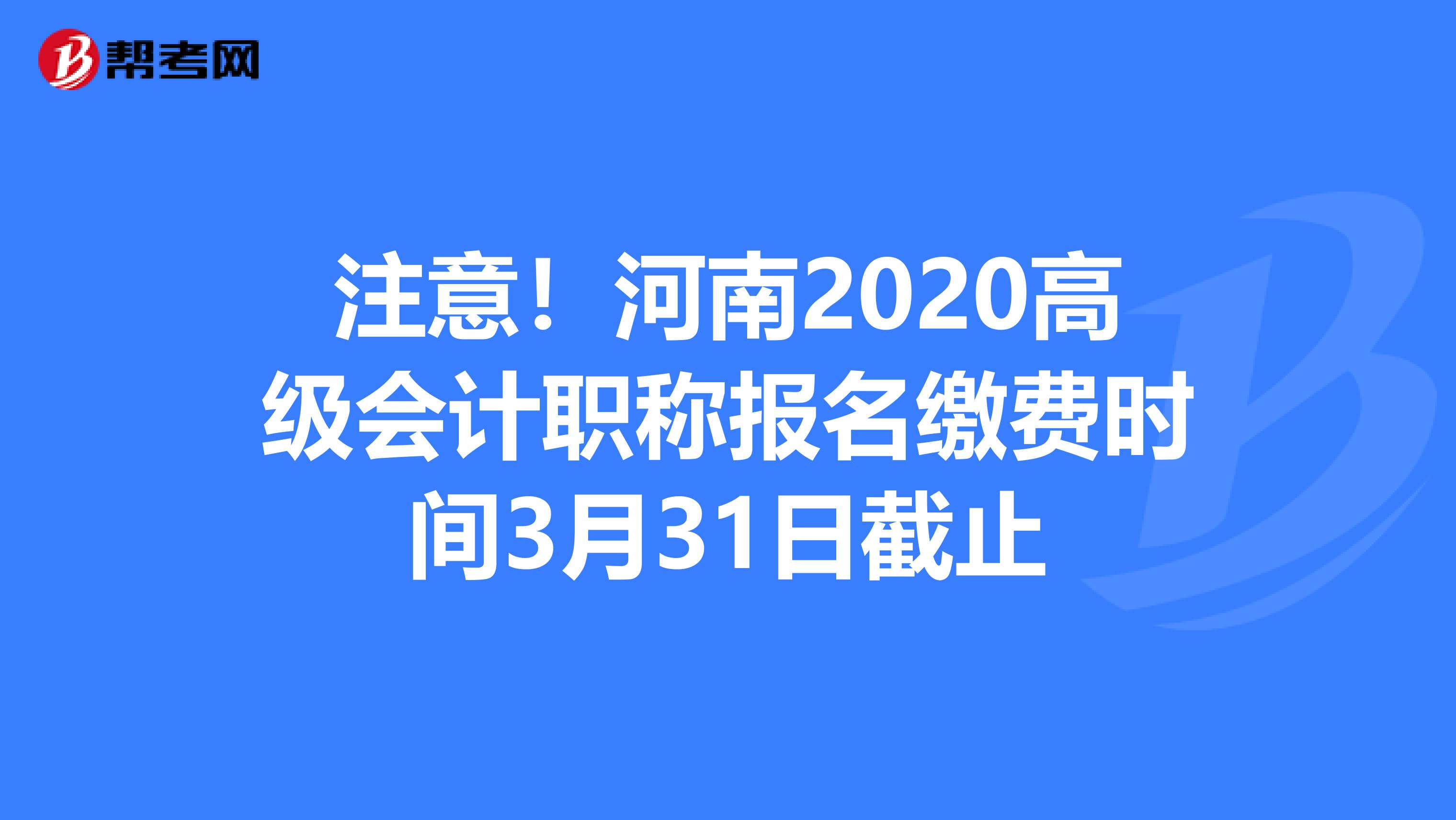 注意！河南2020高级会计职称报名缴费时间3月31日截止