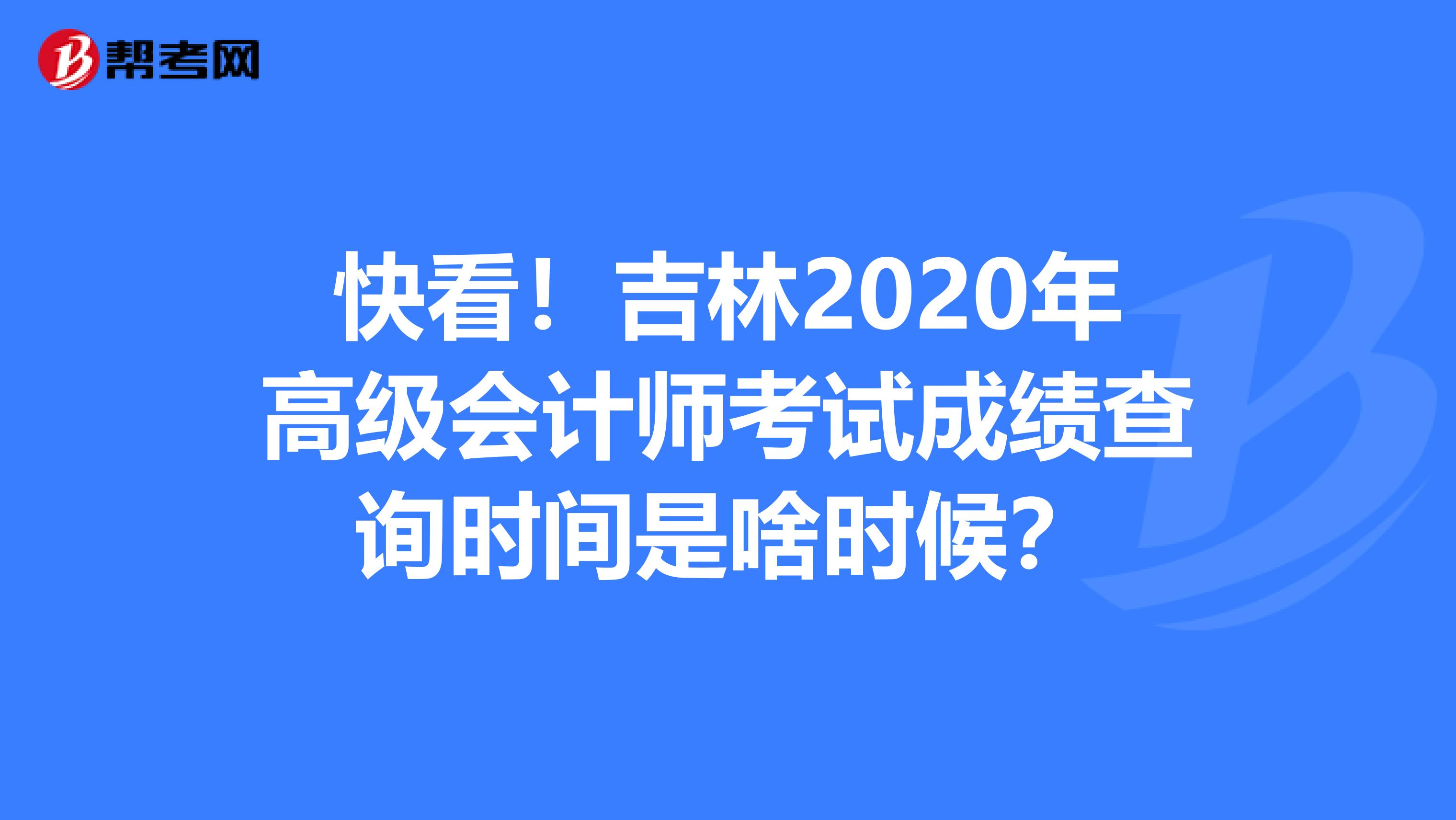 快看！吉林2020年高级会计师考试成绩查询时间是啥时候？