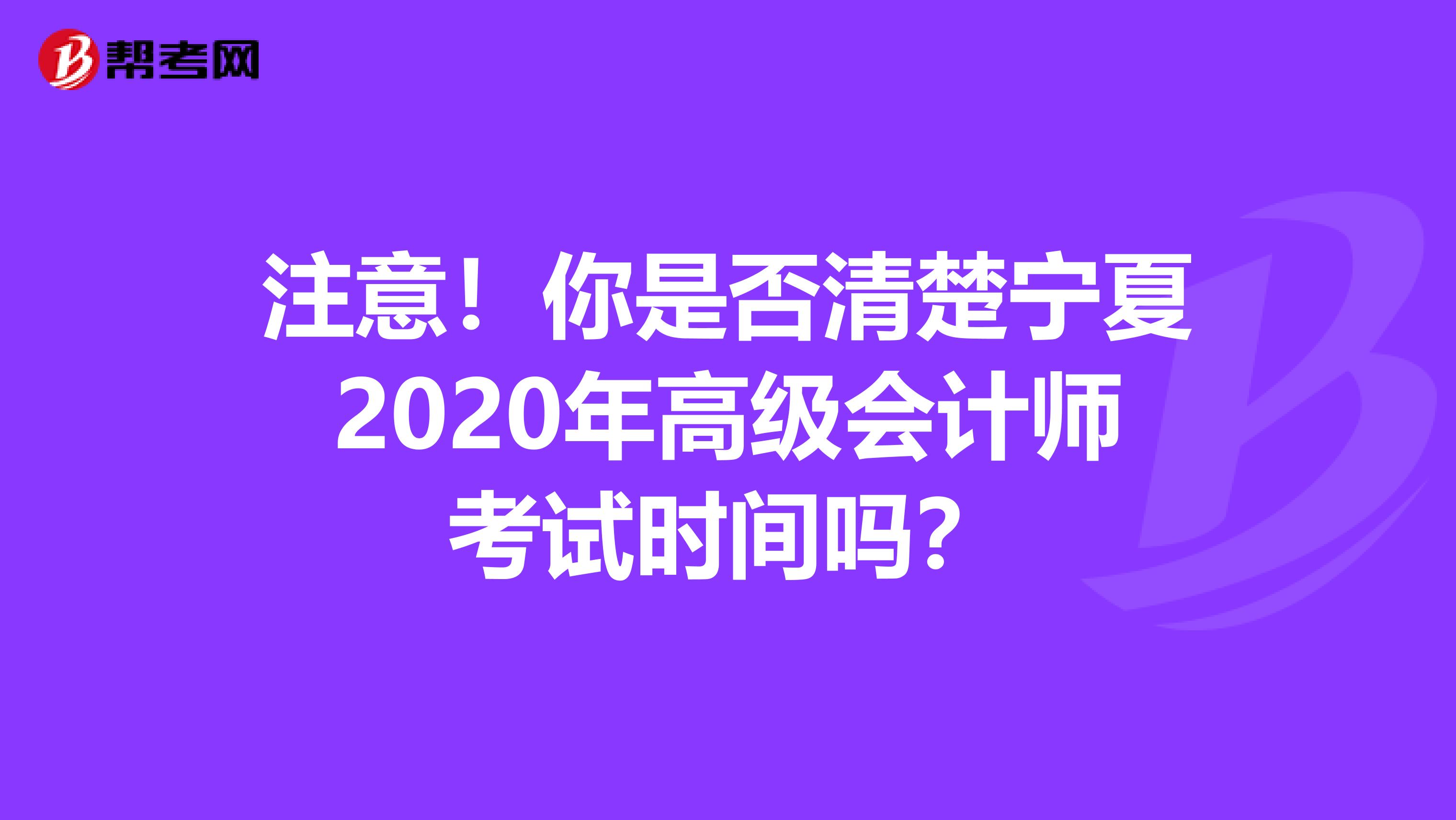 注意！你是否清楚宁夏2020年高级会计师考试时间吗？