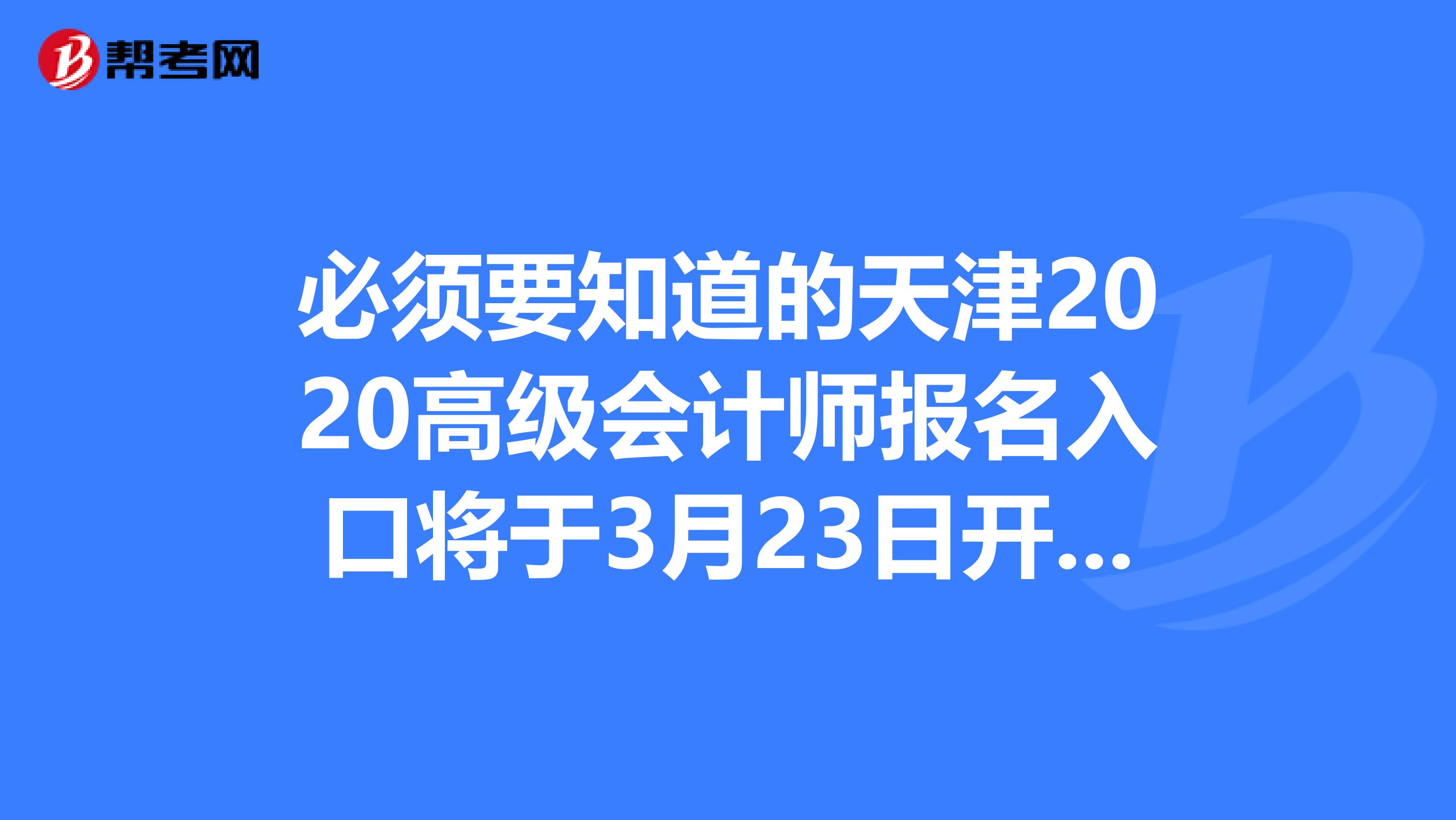 必须要知道的天津2020高级会计师报名入口将于3月23日开通！