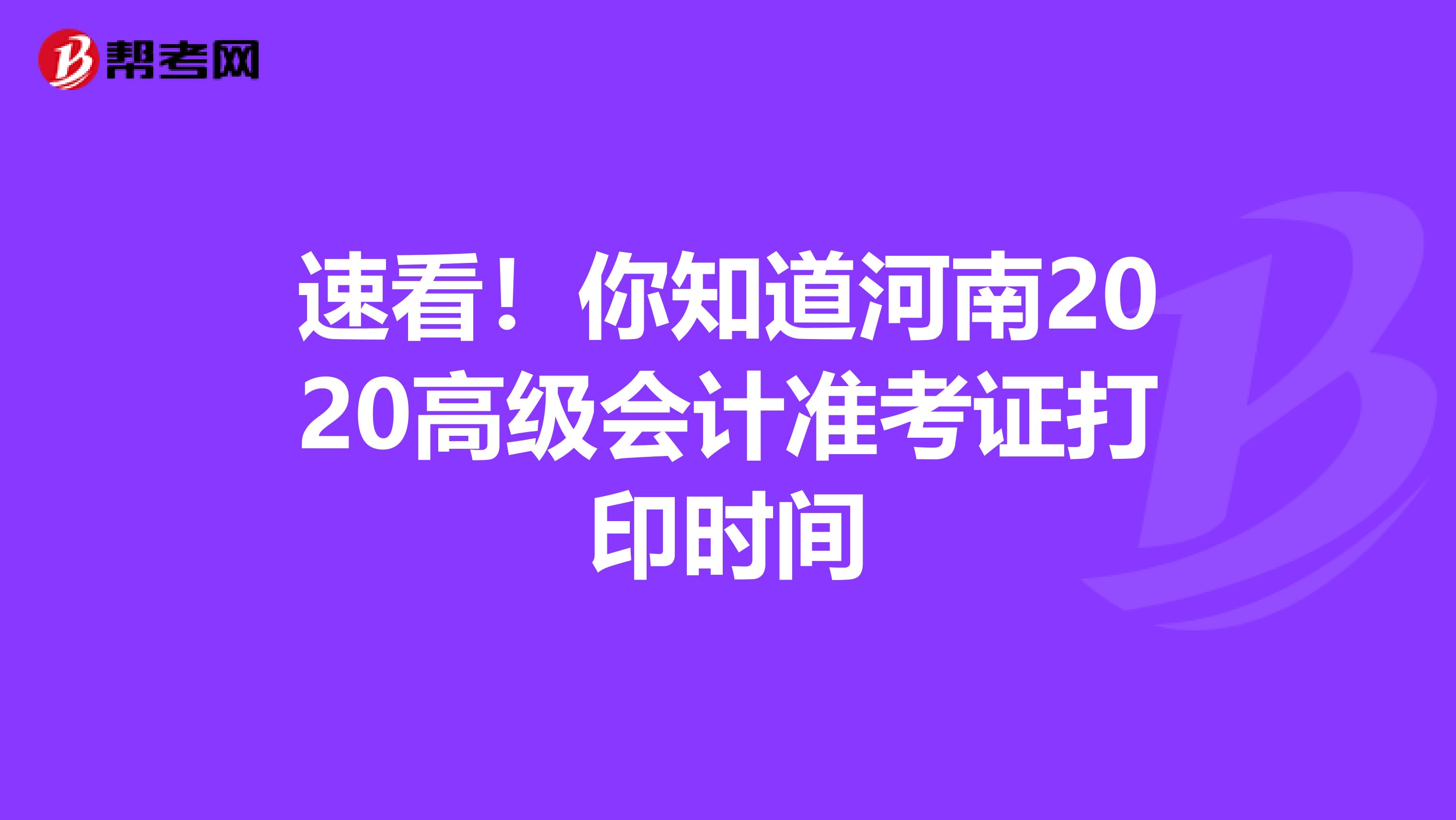 速看！你知道河南2020高级会计准考证打印时间