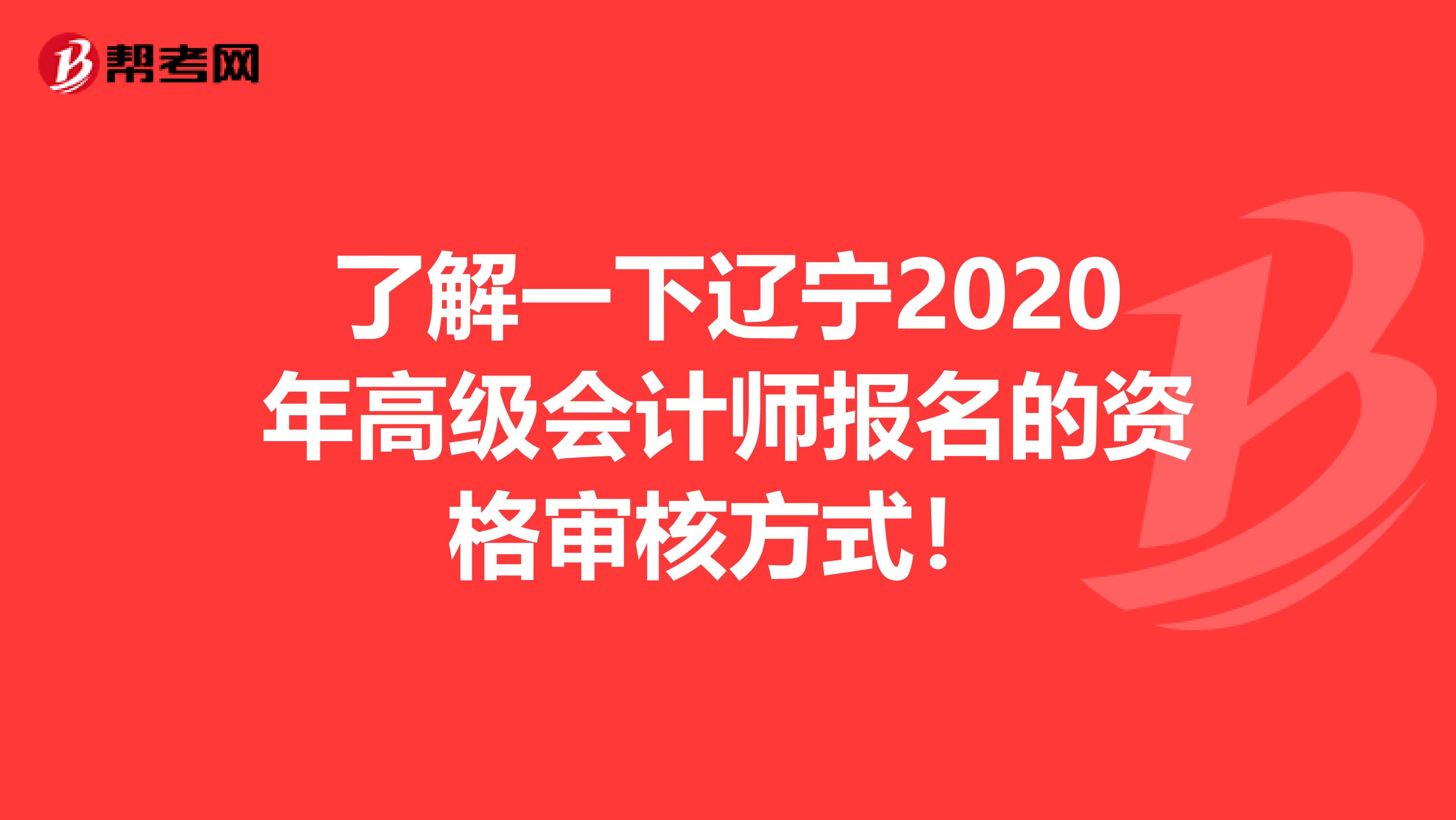 了解一下辽宁2020年高级会计师报名的资格审核方式！