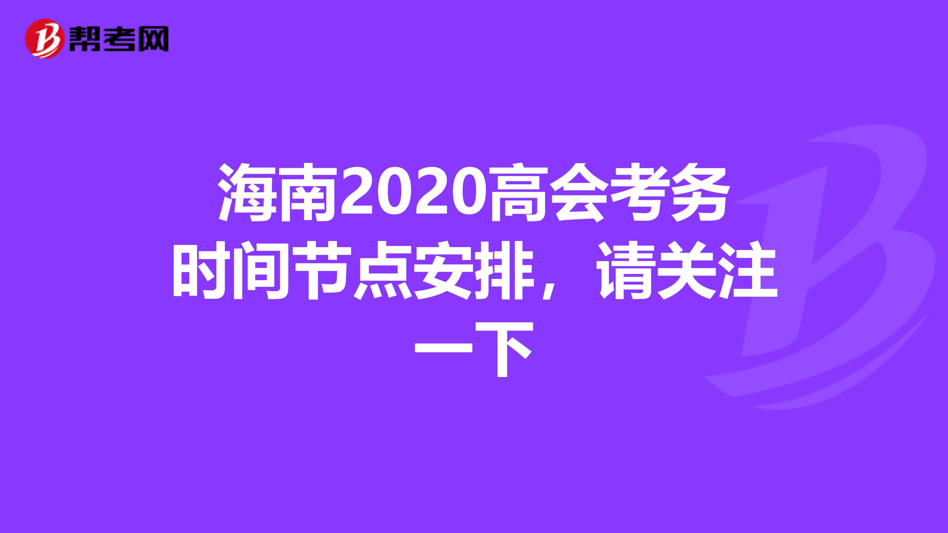 海南2020高会考务时间节点安排，请关注一下