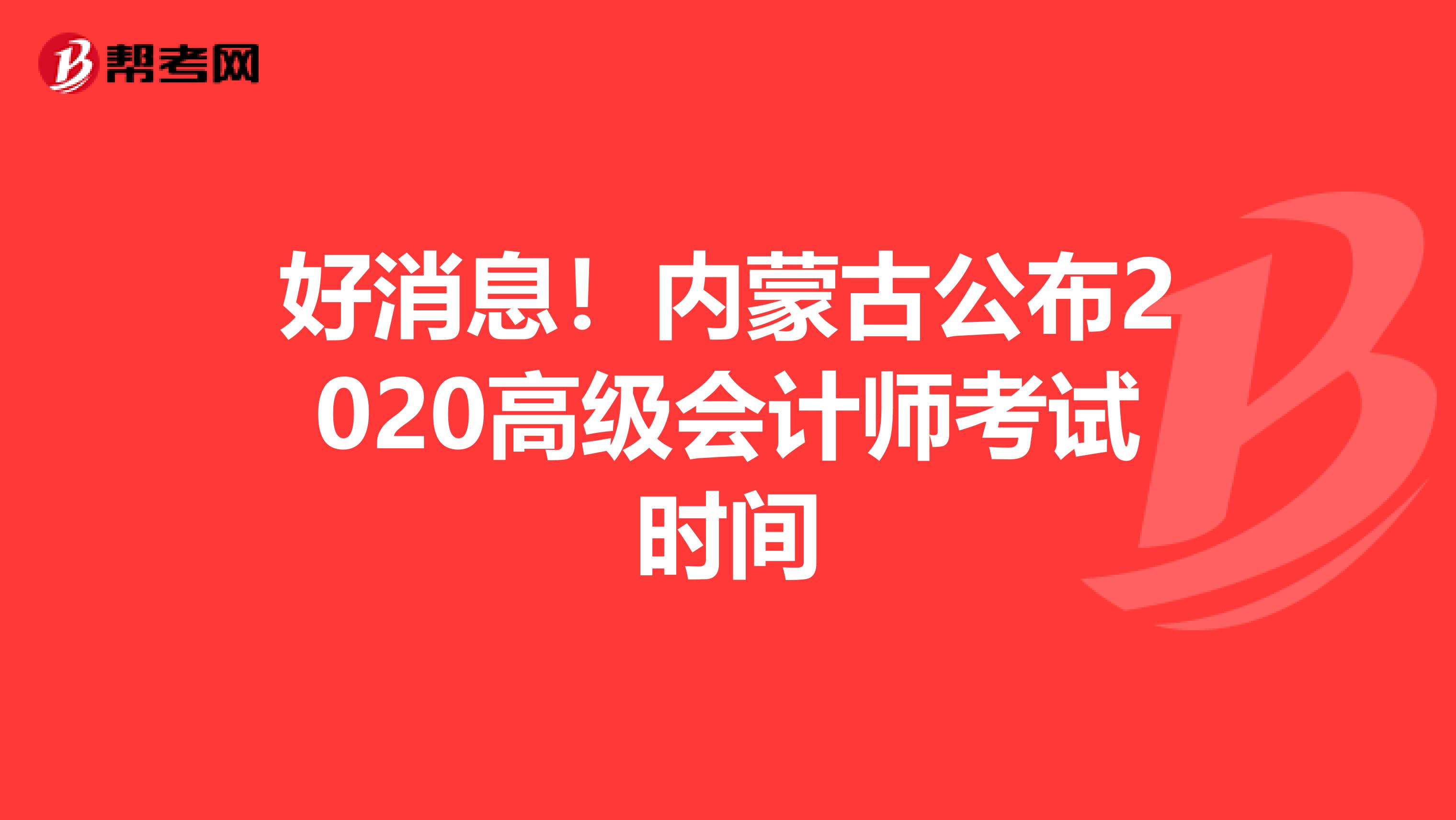 好消息！內(nèi)蒙古公布2020高級會計師考試時間