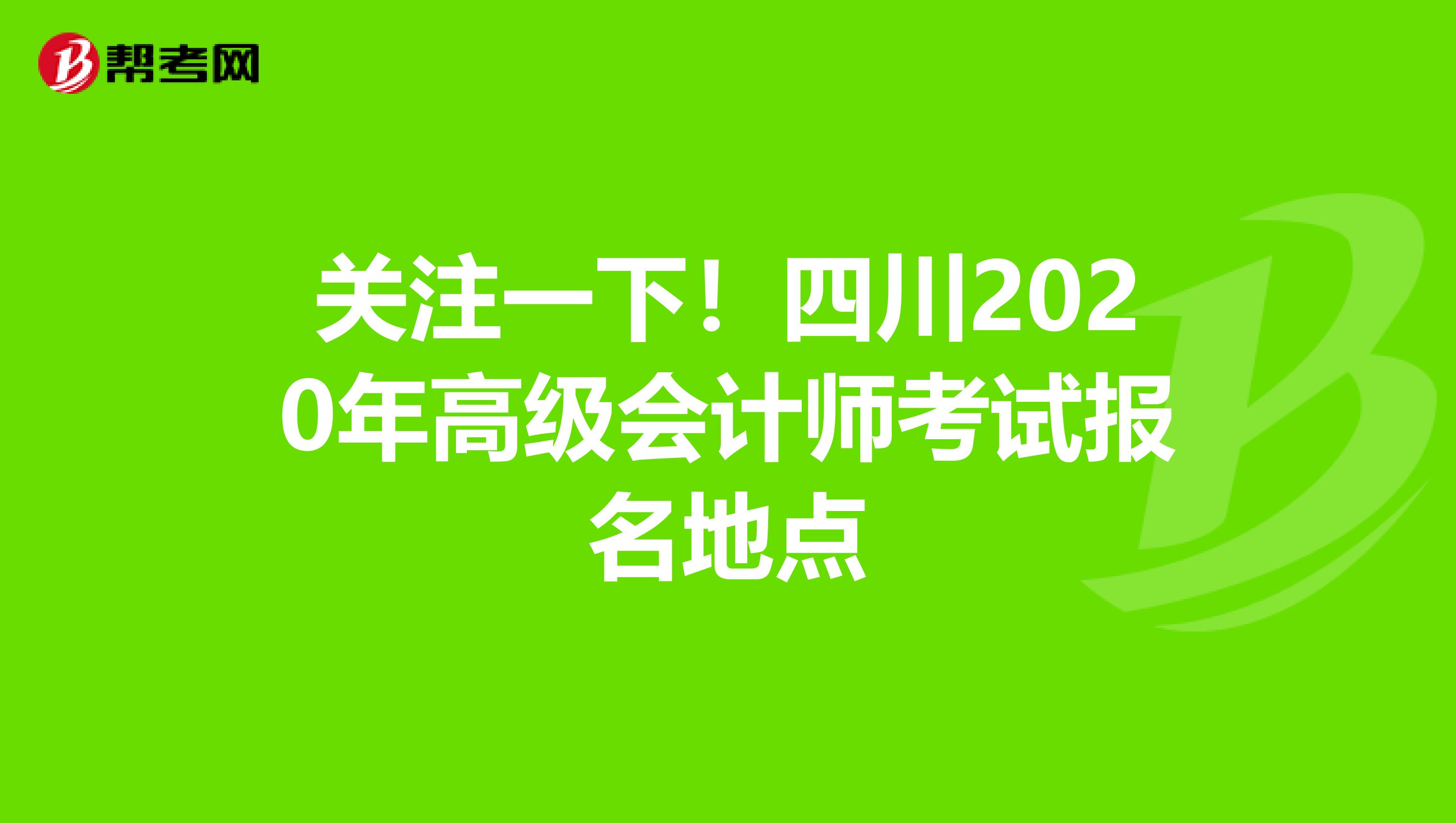 关注一下！四川2020年高级会计师考试报名地点