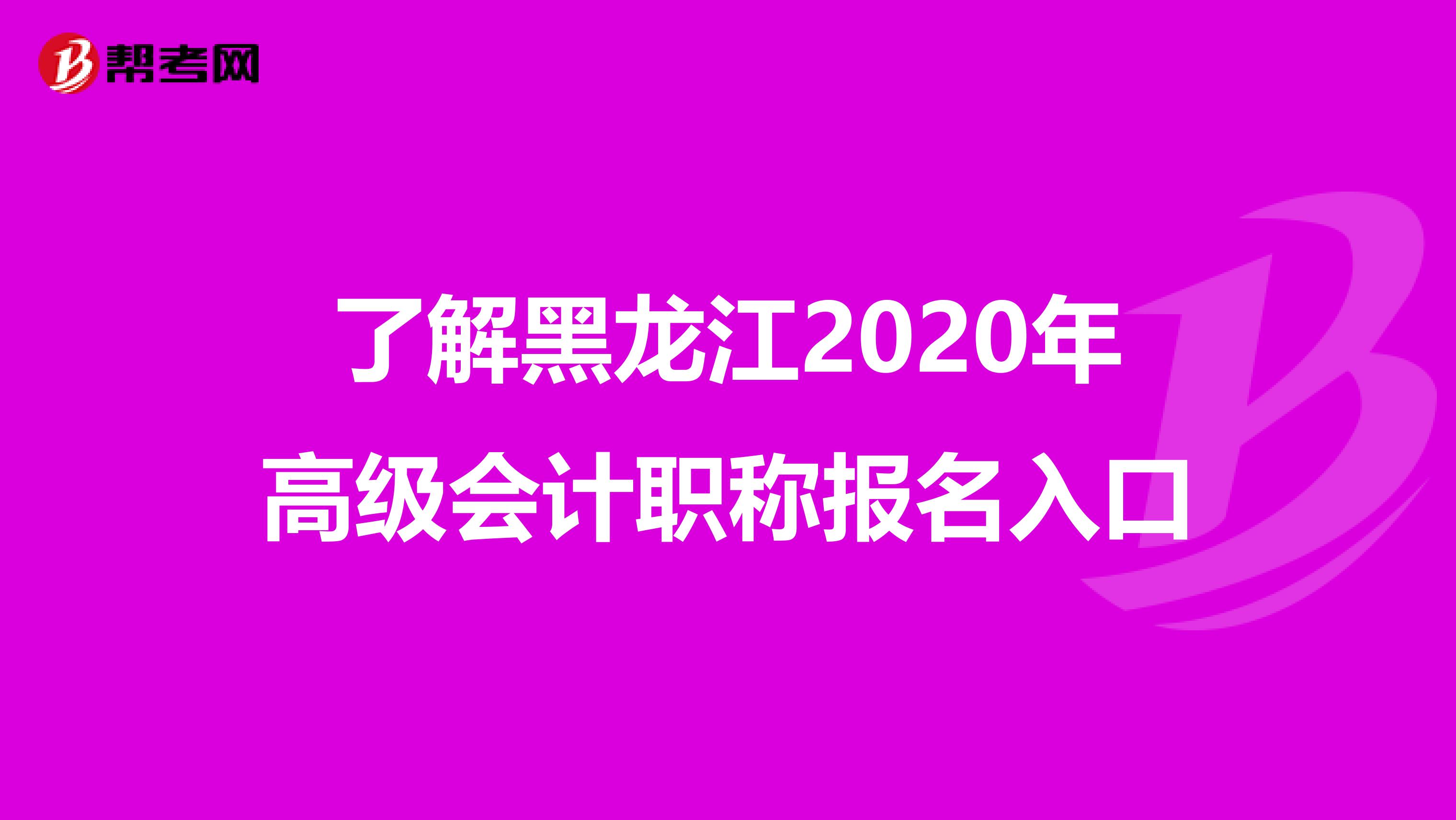 了解黑龙江2020年高级会计职称报名入口