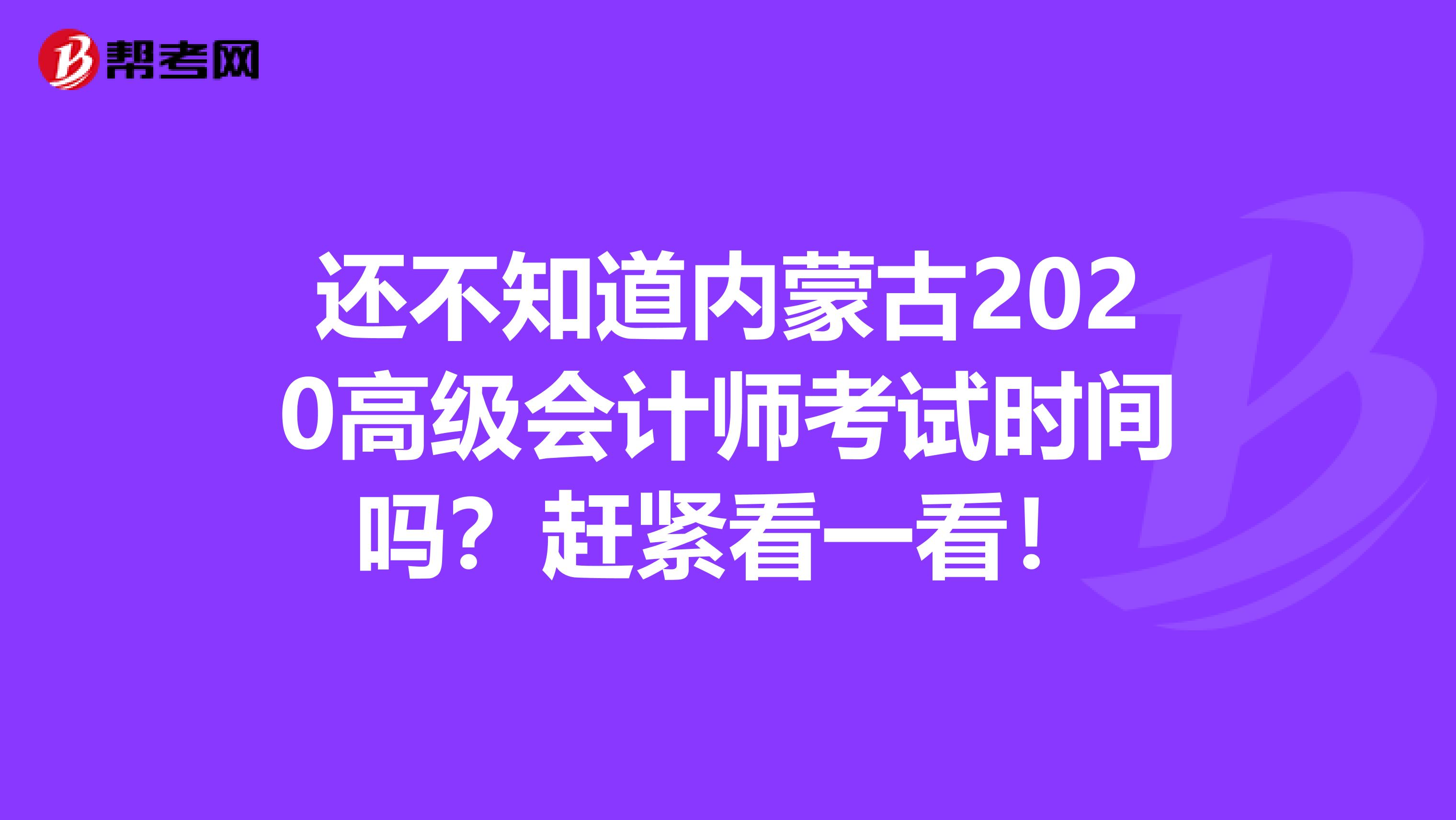 還不知道內(nèi)蒙古2020高級會計(jì)師考試時(shí)間嗎？趕緊看一看！