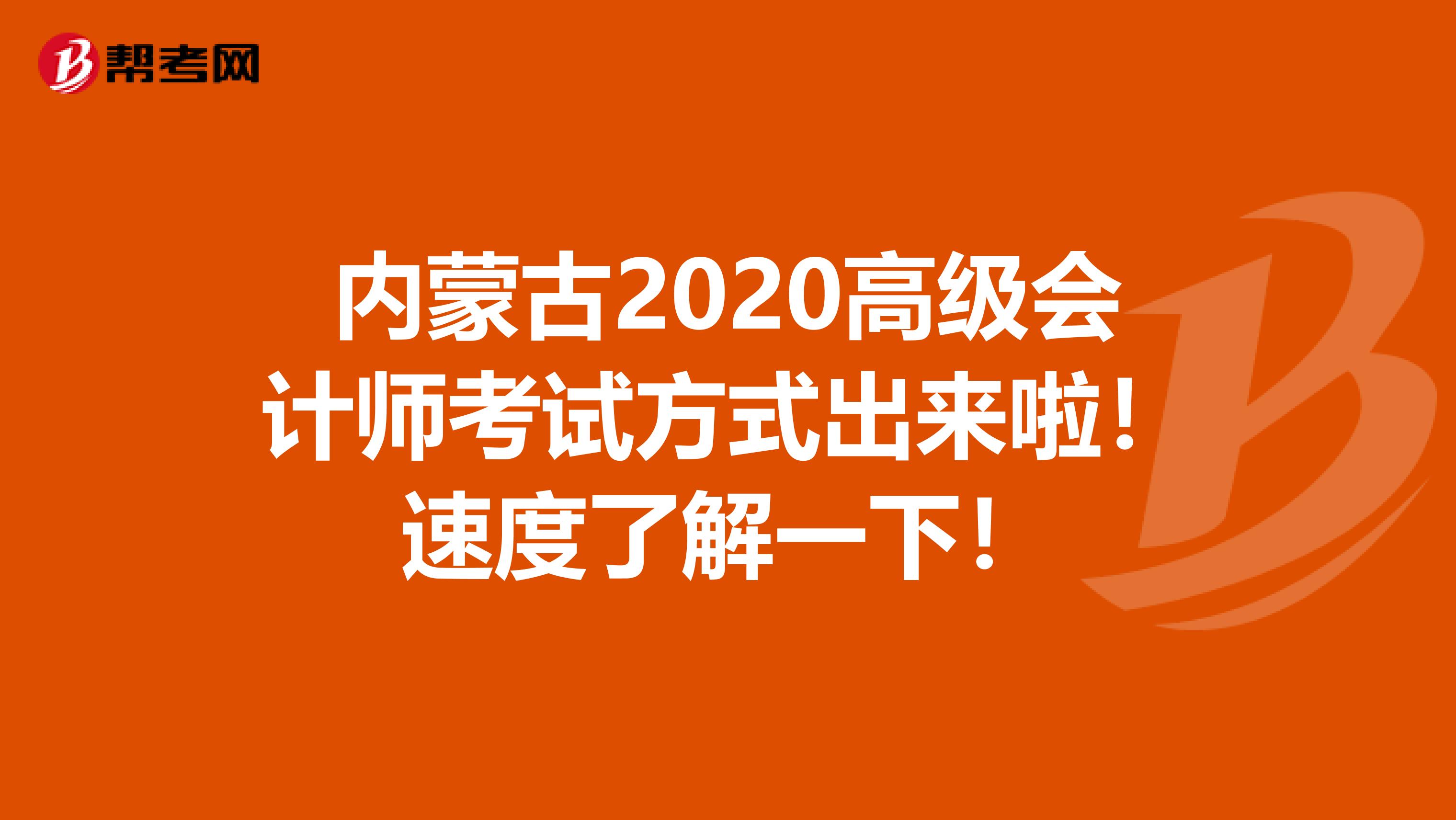 内蒙古2020高级会计师考试方式出来啦！速度了解一下！