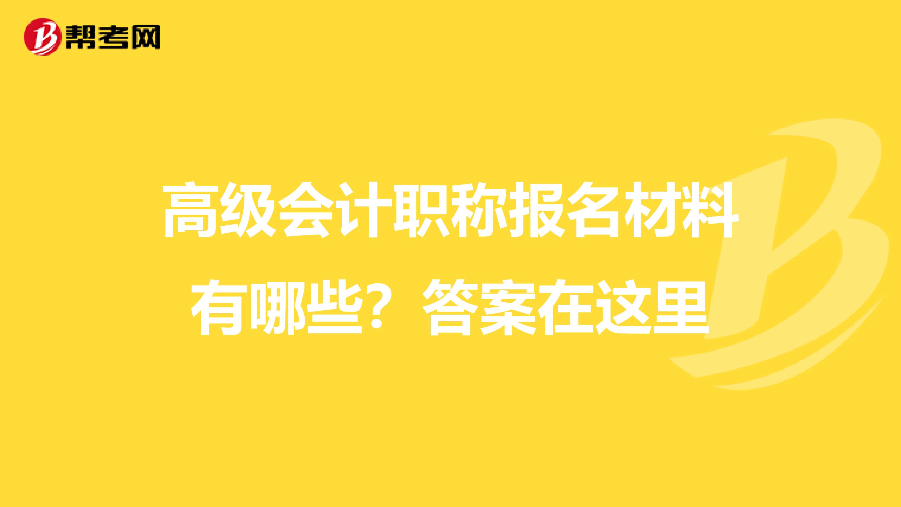 高级会计职称报名材料有哪些？答案在这里