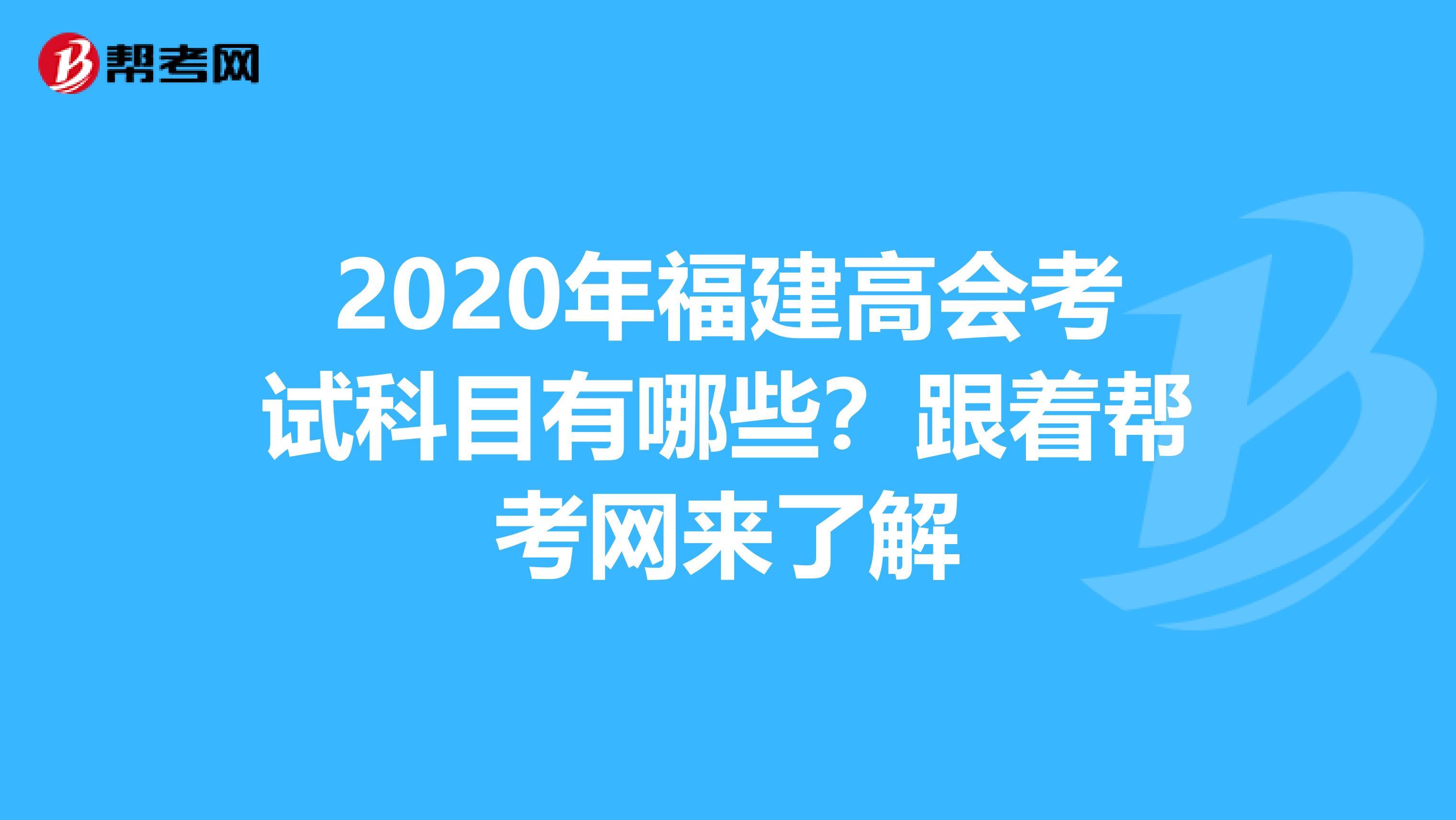 2020年福建高会考试科目有哪些？跟着帮考网来了解