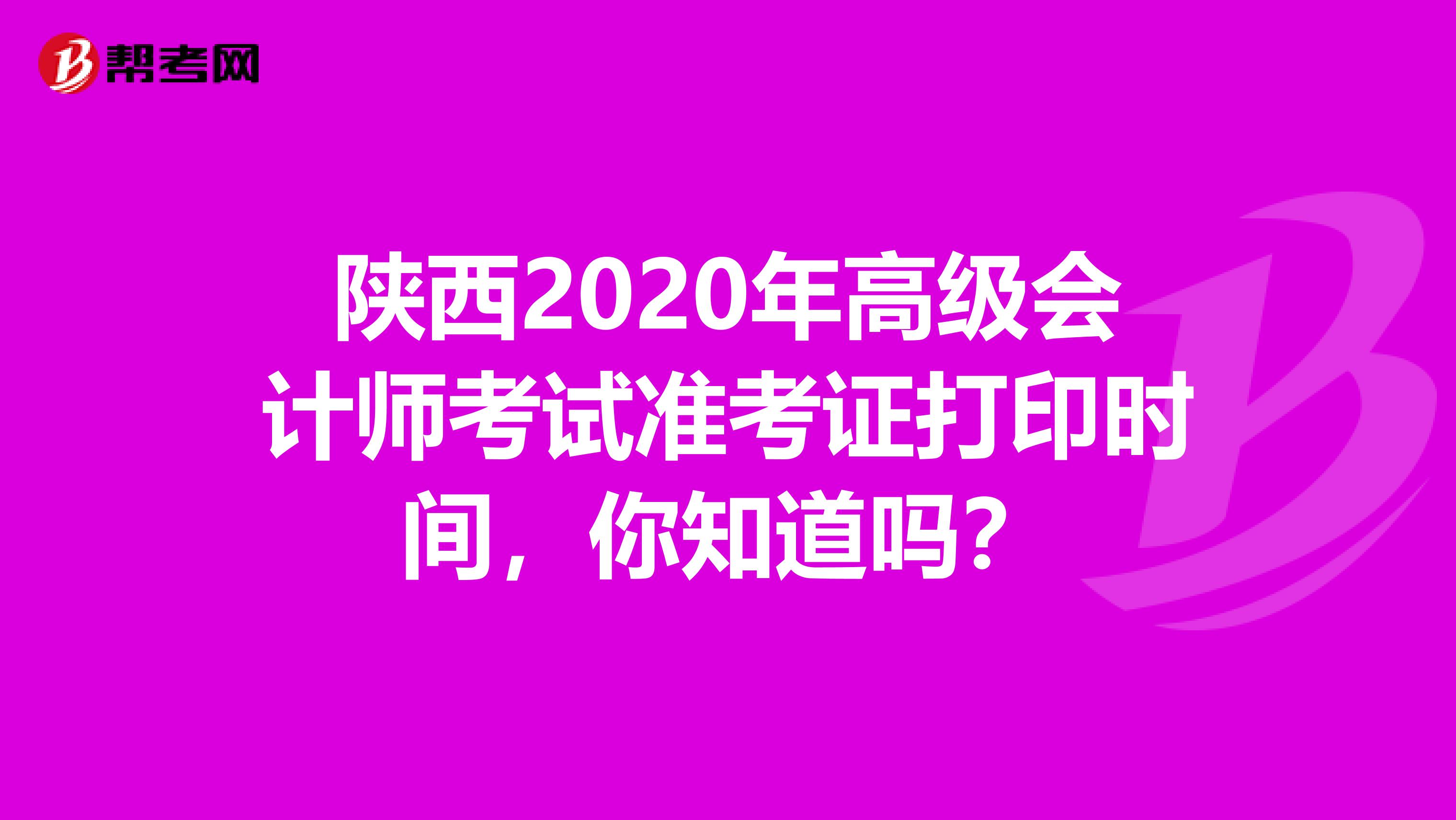 陕西2020年高级会计师考试准考证打印时间，你知道吗？