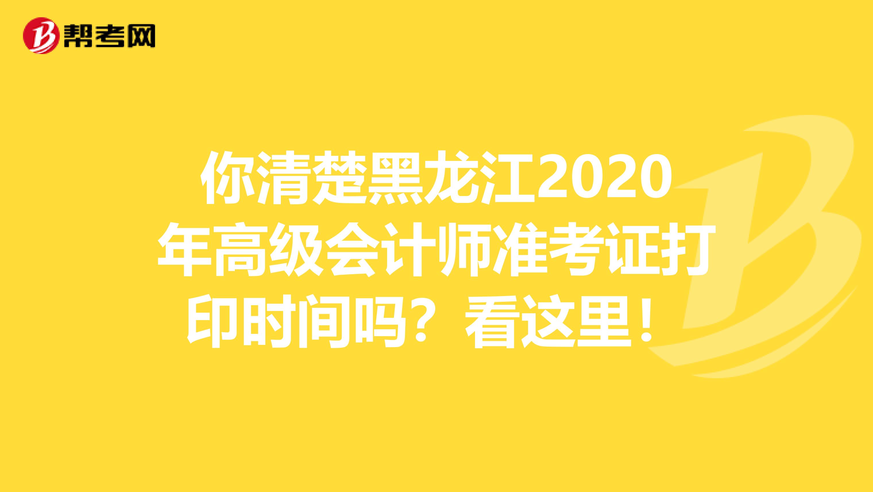 你清楚黑龙江2020年高级会计师准考证打印时间吗？看这里！