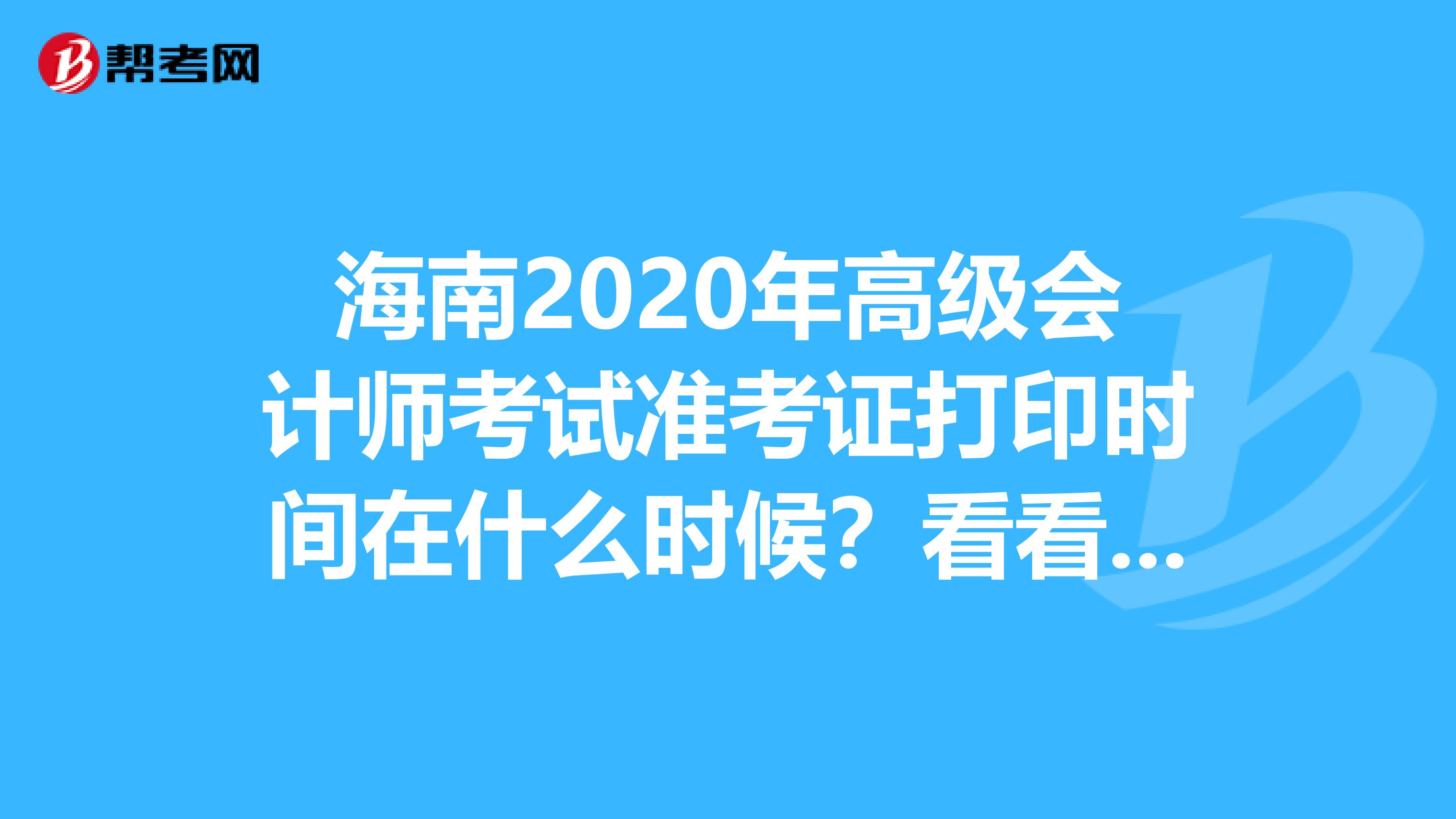 海南2020年高级会计师考试准考证打印时间在什么时候？看看吧！