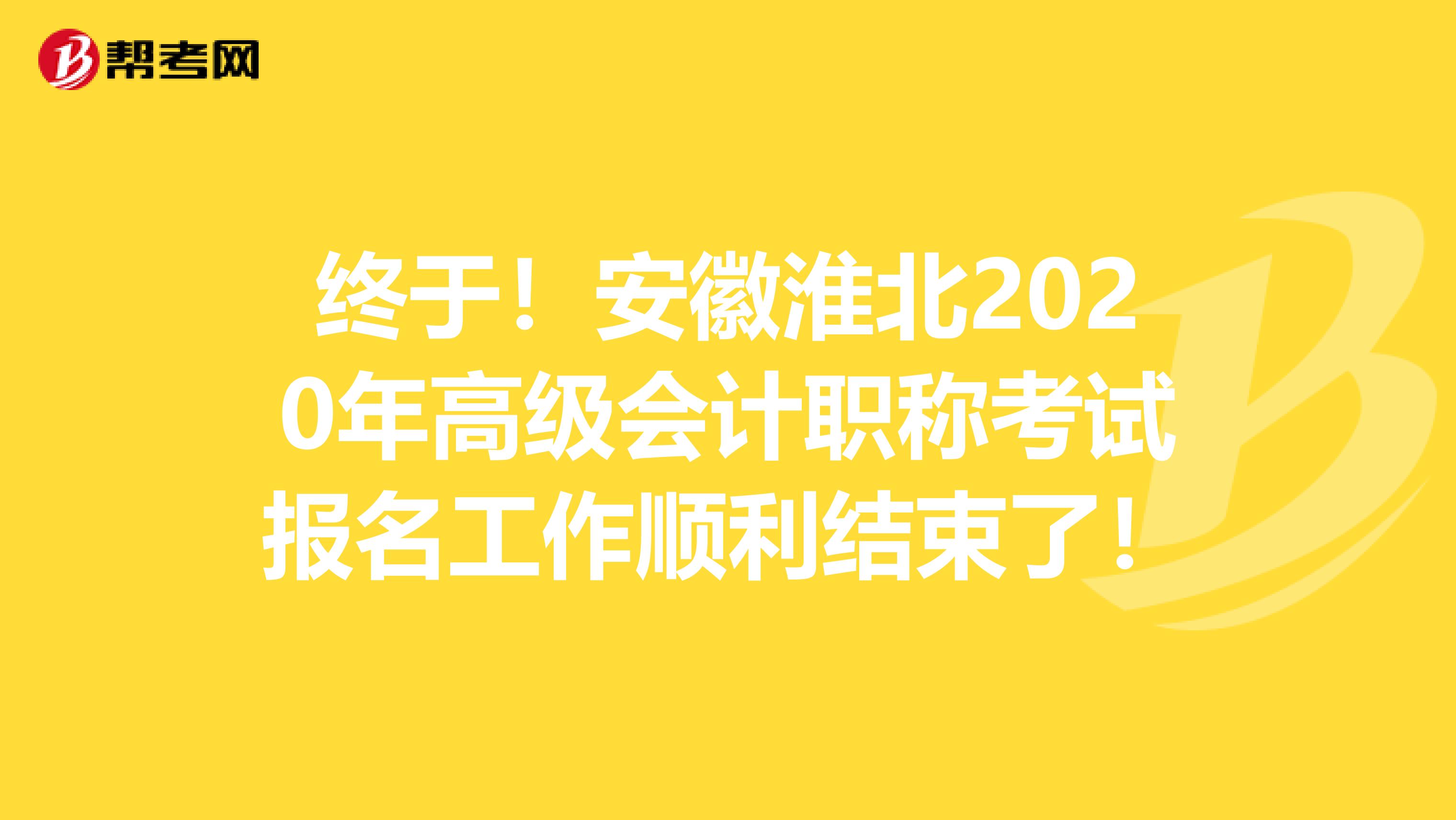 终于！安徽淮北2020年高级会计职称考试报名工作顺利结束了！