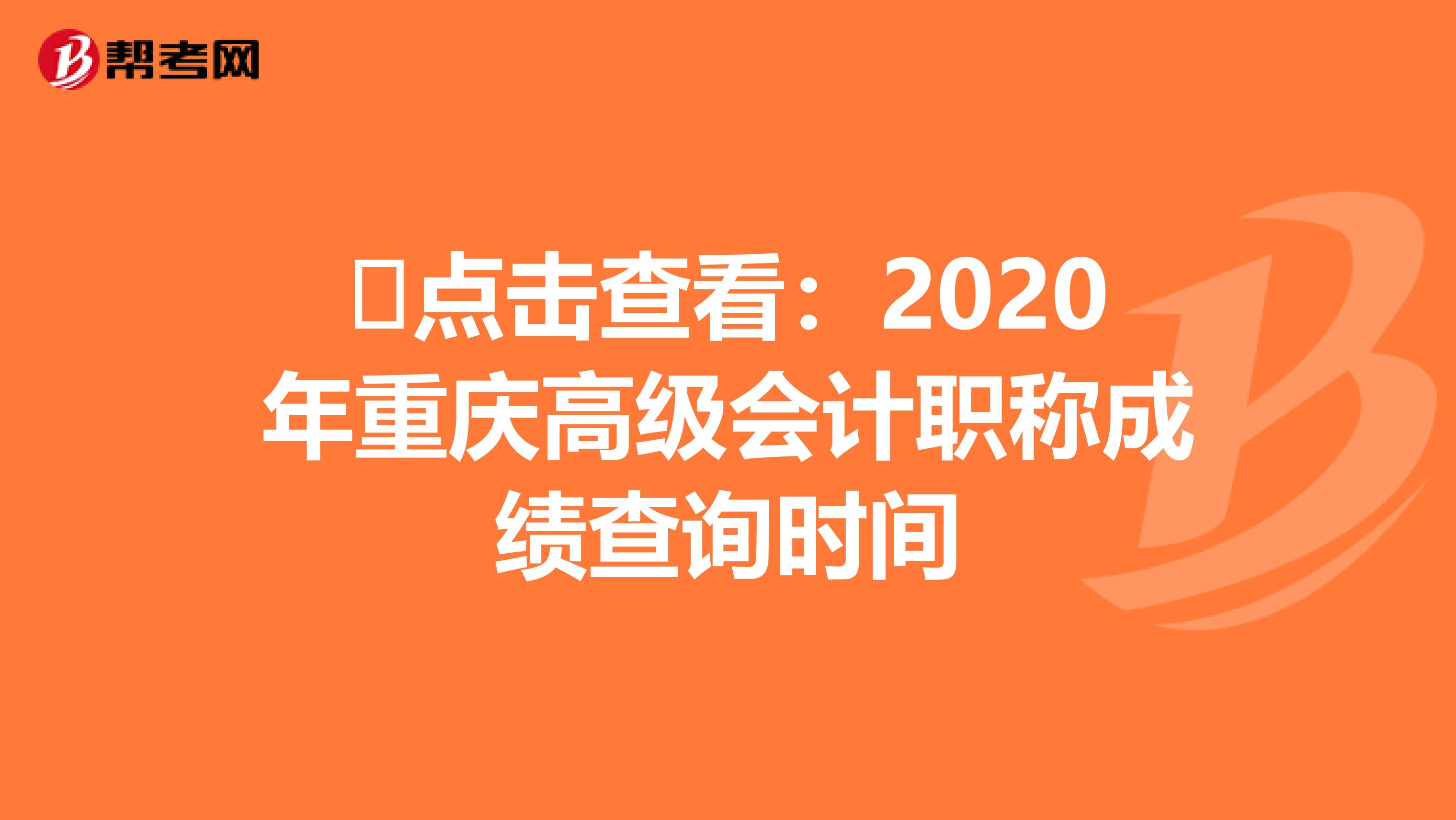 ​点击查看：2020年重庆高级会计职称成绩查询时间