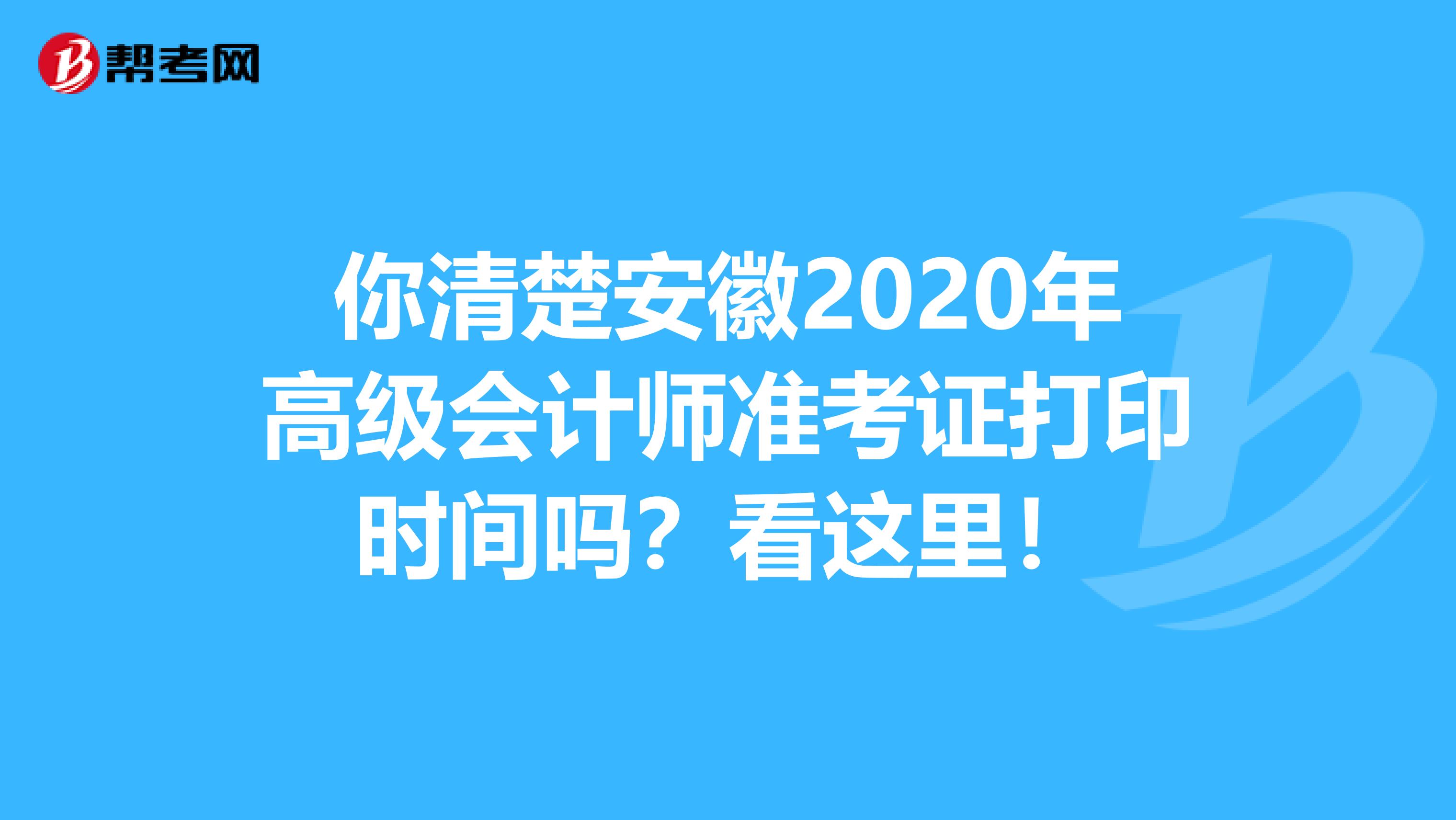 你清楚安徽2020年高级会计师准考证打印时间吗？看这里！