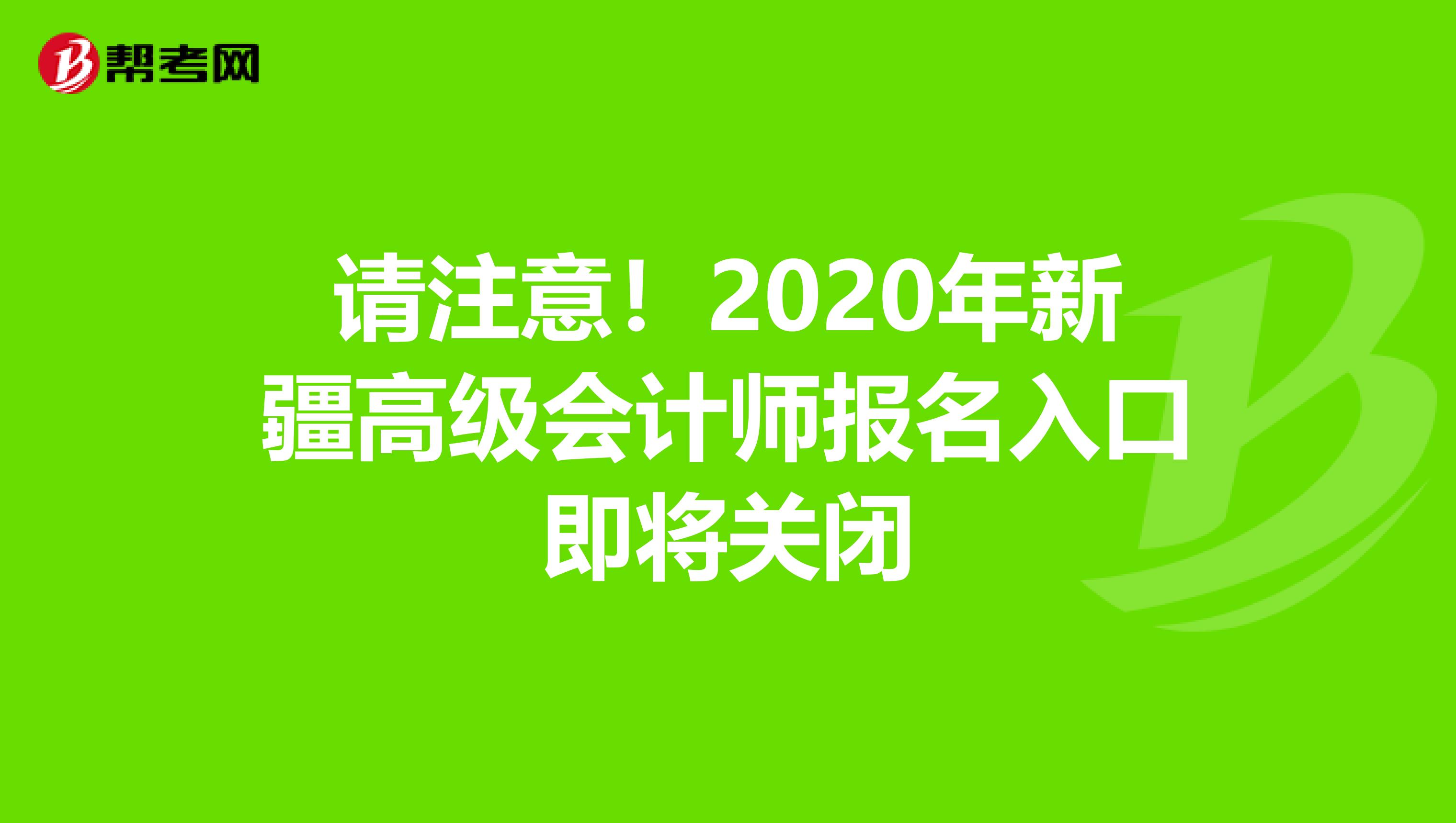 请注意！2020年新疆高级会计师报名入口即将关闭