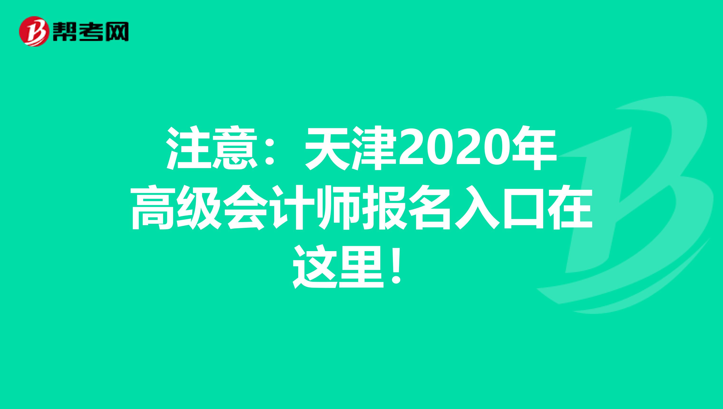 注意：天津2020年高级会计师报名入口在这里！