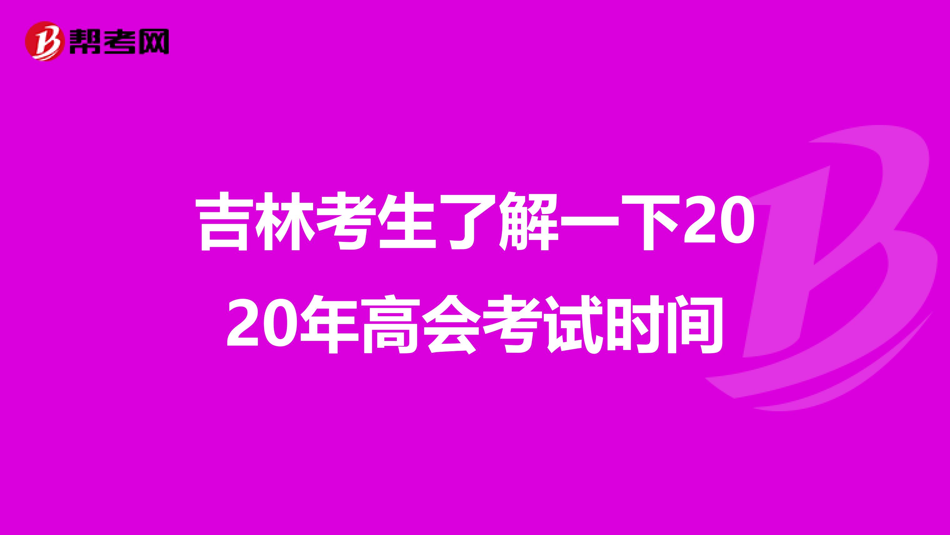 吉林考生了解一下2020年高会考试时间