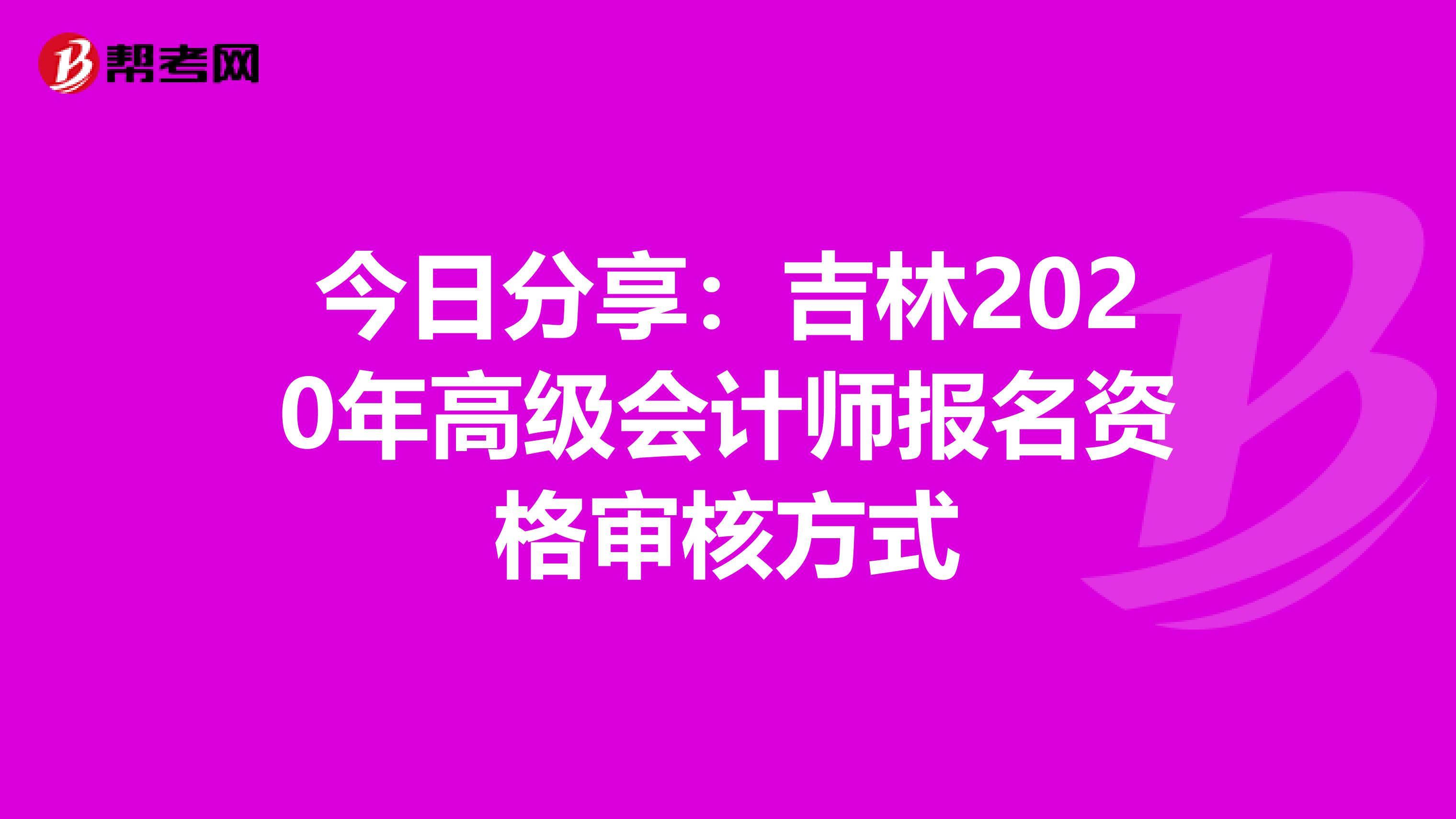 今日分享：吉林2020年高級會計師報名資格審核方式