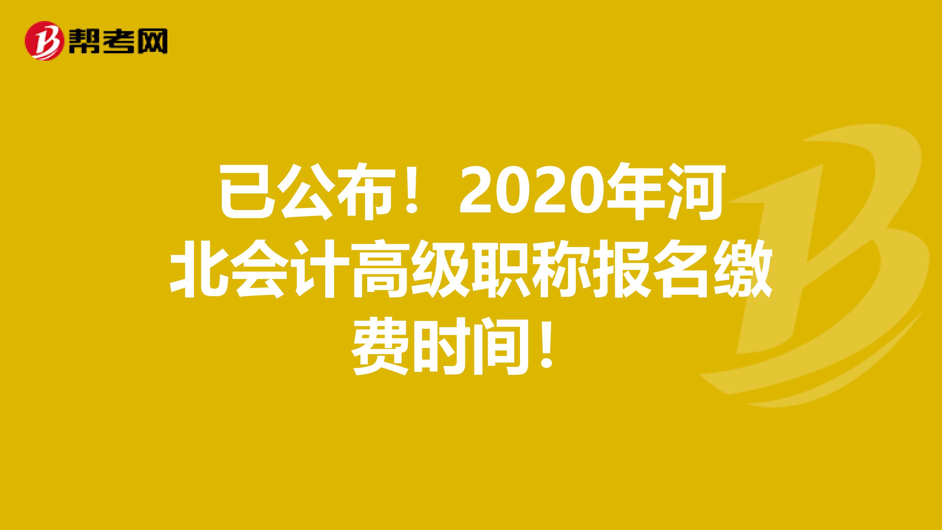 已公布！2020年河北会计高级职称报名缴费时间！