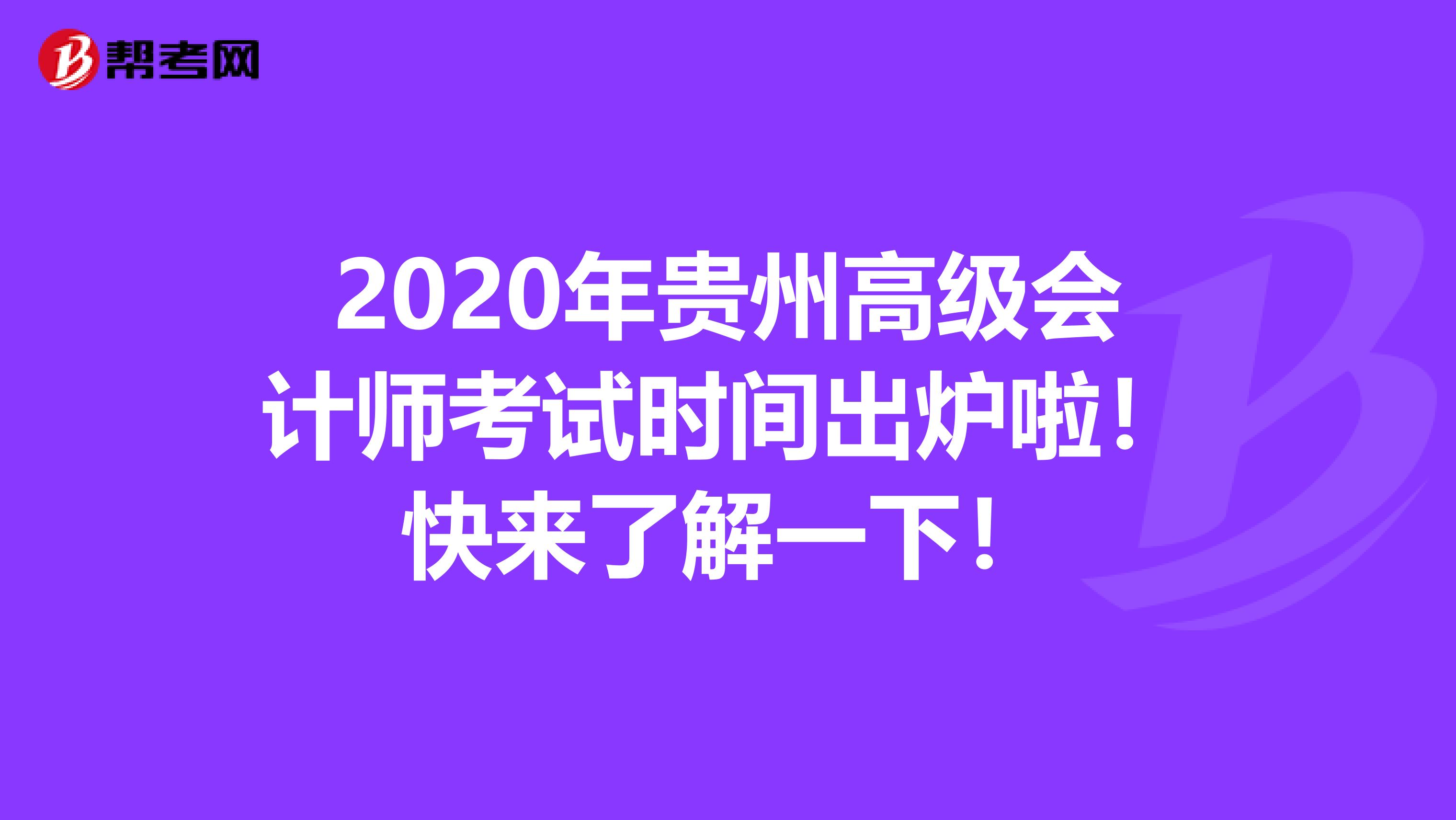 2020年贵州高级会计师考试时间出炉啦！快来了解一下！